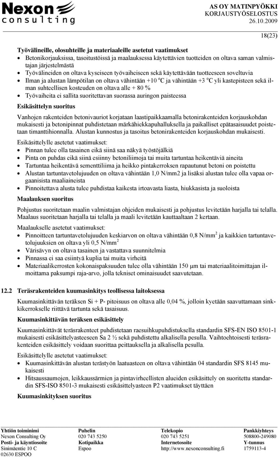 suhteellisen kosteuden on oltava alle + 80 % Työvaiheita ei sallita suoritettavan suorassa auringon paisteessa Esikäsittelyn suoritus Vanhojen rakenteiden betonivauriot korjataan laastipaikkaamalla