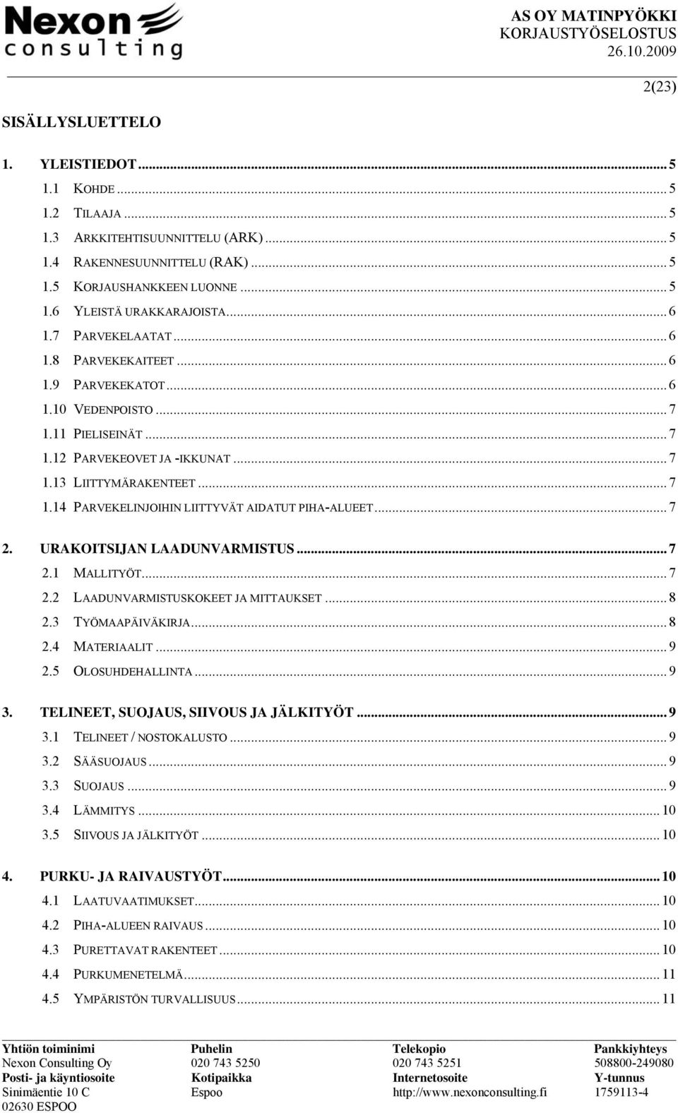 .. 7 2. URAKOITSIJAN LAADUNVARMISTUS... 7 2.1 MALLITYÖT... 7 2.2 LAADUNVARMISTUSKOKEET JA MITTAUKSET... 8 2.3 TYÖMAAPÄIVÄKIRJA... 8 2.4 MATERIAALIT... 9 2.5 OLOSUHDEHALLINTA... 9 3.