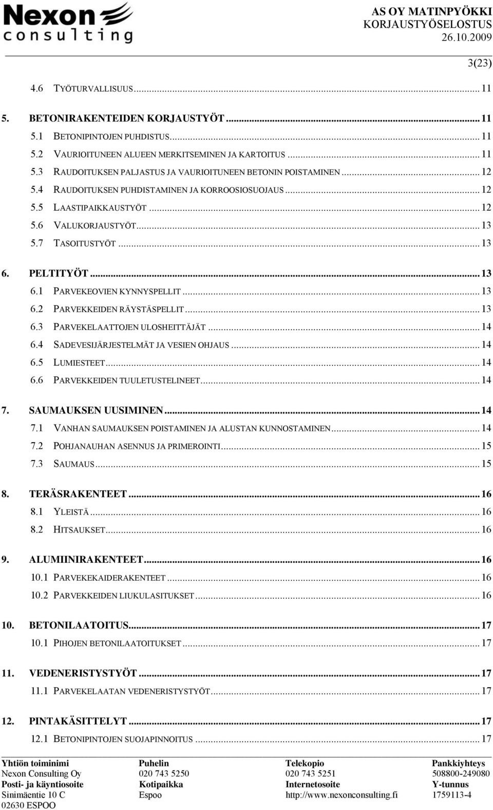 .. 13 6.3 PARVEKELAATTOJEN ULOSHEITTÄJÄT... 14 6.4 SADEVESIJÄRJESTELMÄT JA VESIEN OHJAUS... 14 6.5 LUMIESTEET... 14 6.6 PARVEKKEIDEN TUULETUSTELINEET... 14 7.