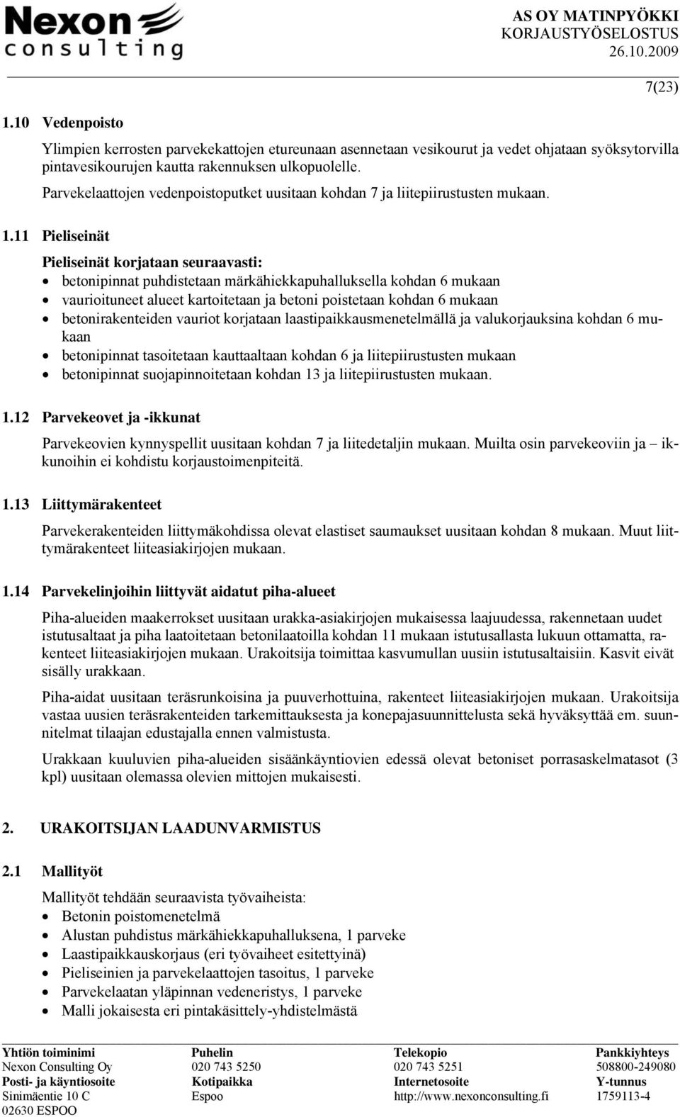 11 Pieliseinät Pieliseinät korjataan seuraavasti: betonipinnat puhdistetaan märkähiekkapuhalluksella kohdan 6 mukaan vaurioituneet alueet kartoitetaan ja betoni poistetaan kohdan 6 mukaan