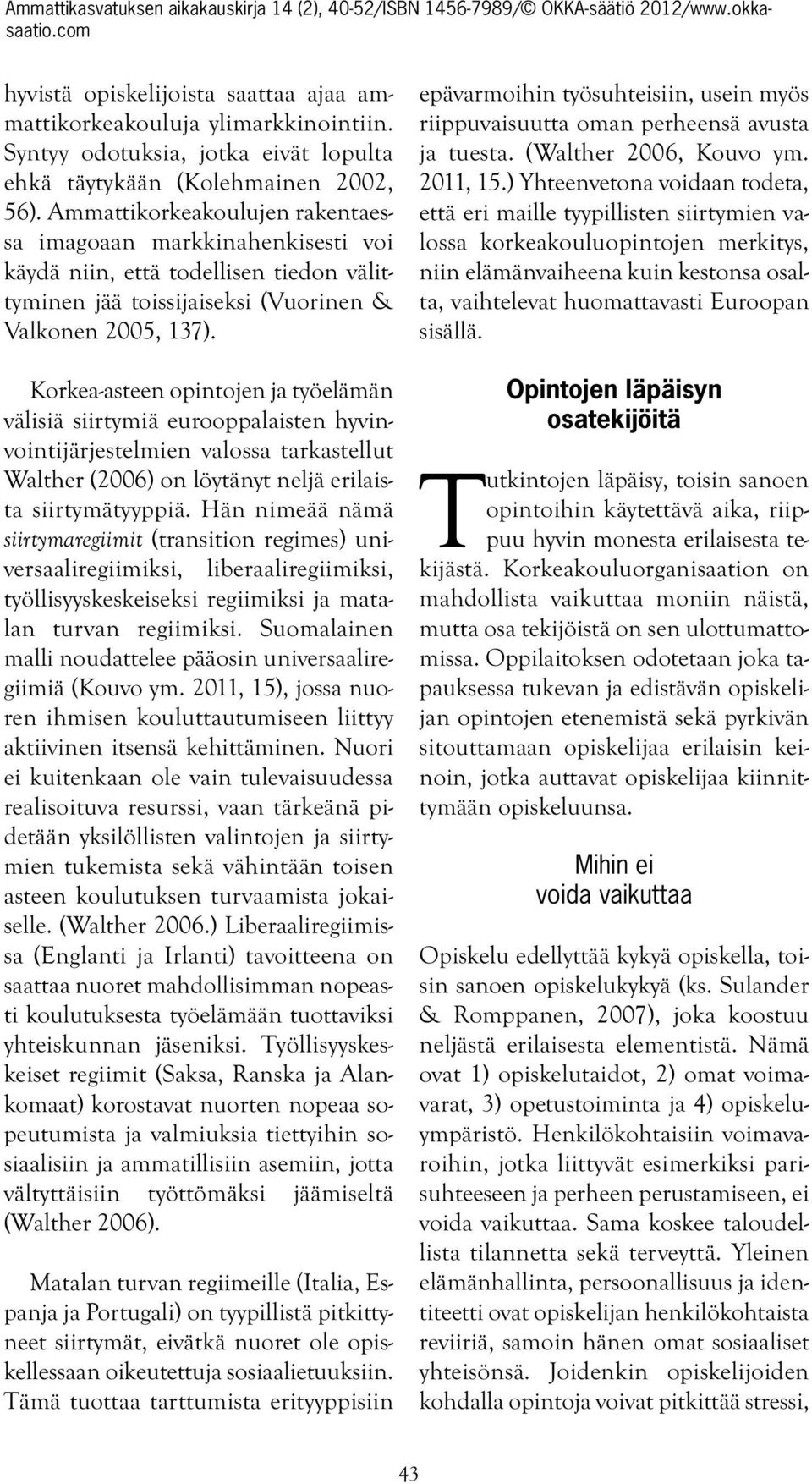 Korkea-asteen opintojen ja työelämän välisiä siirtymiä eurooppalaisten hyvinvointijärjestelmien valossa tarkastellut Walther (2006) on löytänyt neljä erilaista siirtymätyyppiä.