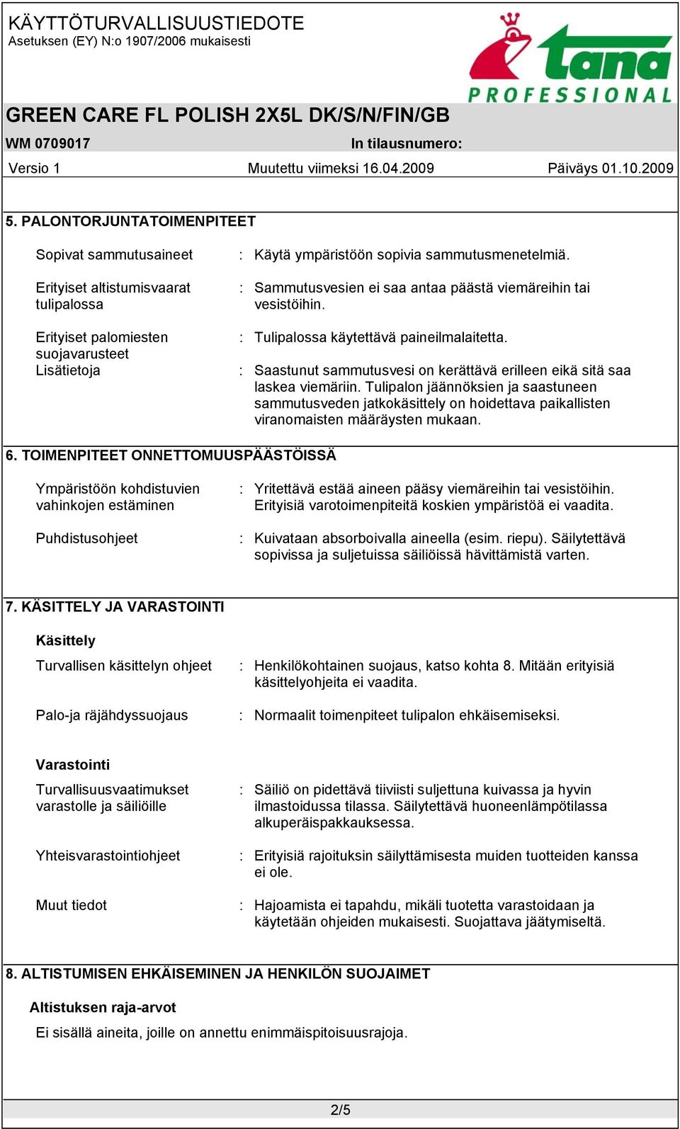 Tulipalon jäännöksien ja saastuneen sammutusveden jatkokäsittely on hoidettava paikallisten viranomaisten määräysten mukaan. 6.