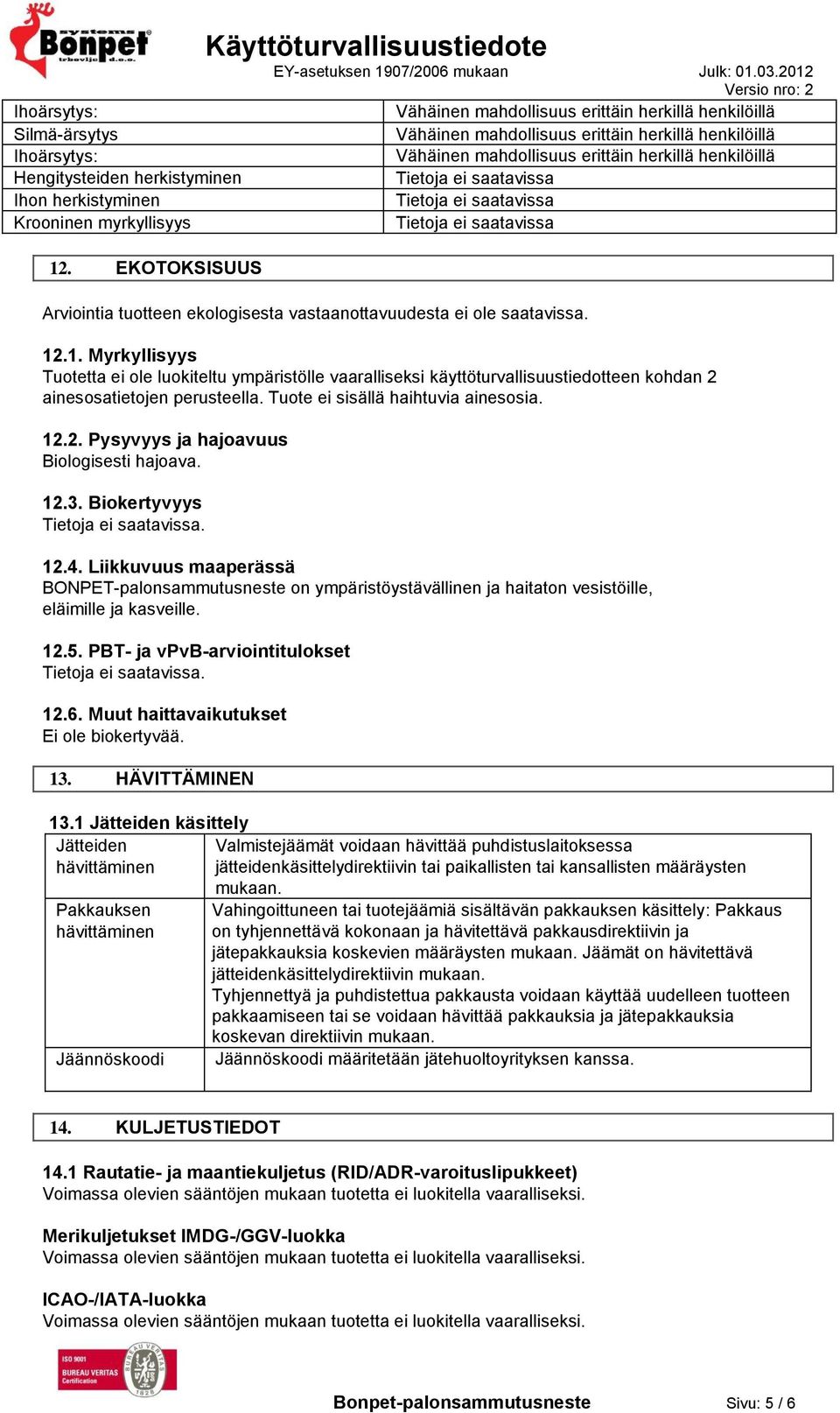 EKOTOKSISUUS Arviointia tuotteen ekologisesta vastaanottavuudesta ei ole saatavissa. 12