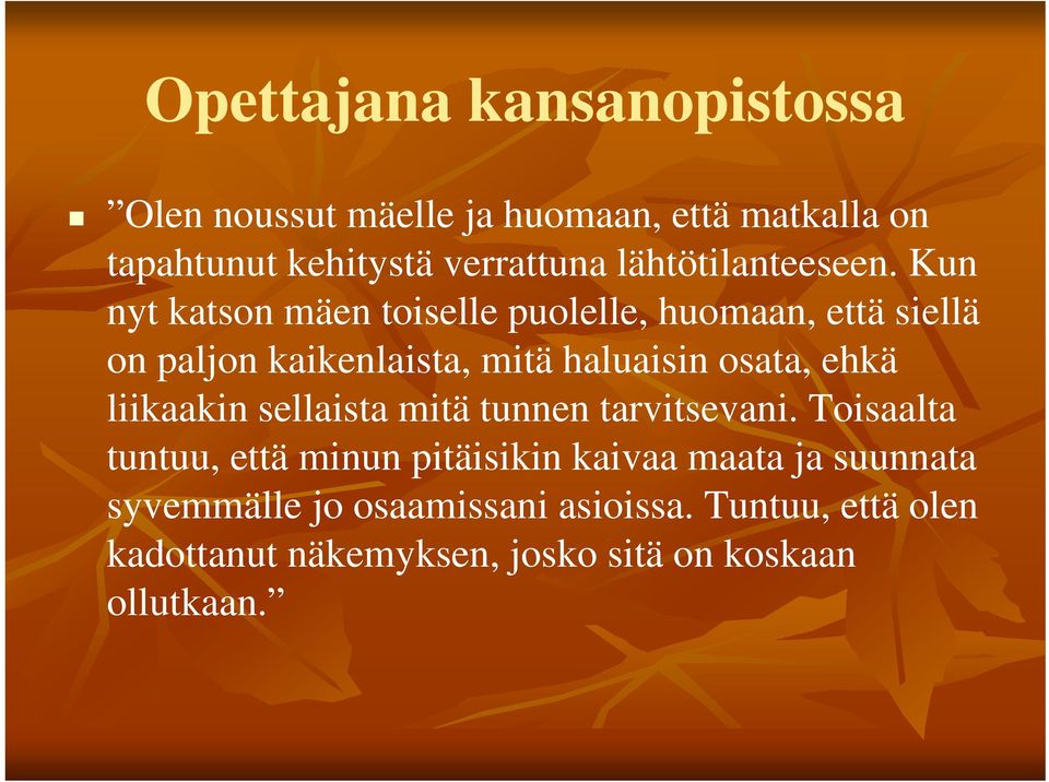 Kun nyt katson mäen toiselle puolelle, huomaan, että siellä on paljon kaikenlaista, mitä haluaisin osata, ehkä