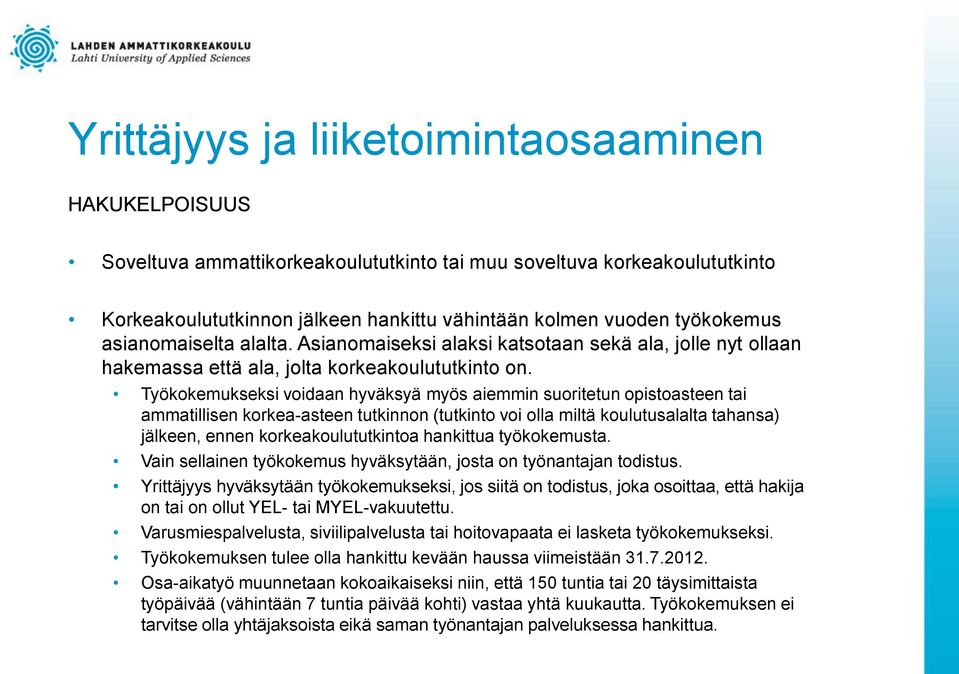 Työkokemukseksi voidaan hyväksyä myös aiemmin suoritetun opistoasteen tai ammatillisen korkea-asteen tutkinnon (tutkinto voi olla miltä koulutusalalta tahansa) jälkeen, ennen korkeakoulututkintoa