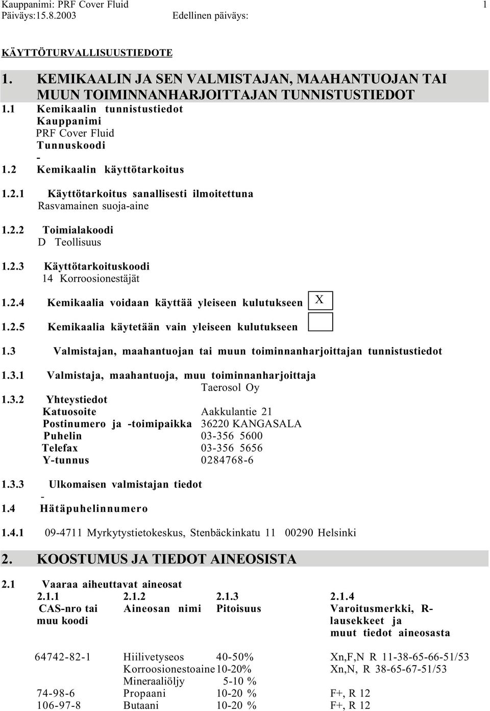 2.5 Kemikaalia käytetään vain yleiseen kulutukseen 1.3 Valmistajan, maahantuojan tai muun toiminnanharjoittajan tunnistustiedot 1.3.1 Valmistaja, maahantuoja, muu toiminnanharjoittaja Taerosol Oy 1.3.2 Yhteystiedot Katuosoite Aakkulantie 21 Postinumero ja toimipaikka 36220 KANGASALA Puhelin 03356 5600 Telefax 03356 5656 Ytunnus 02847686 1.