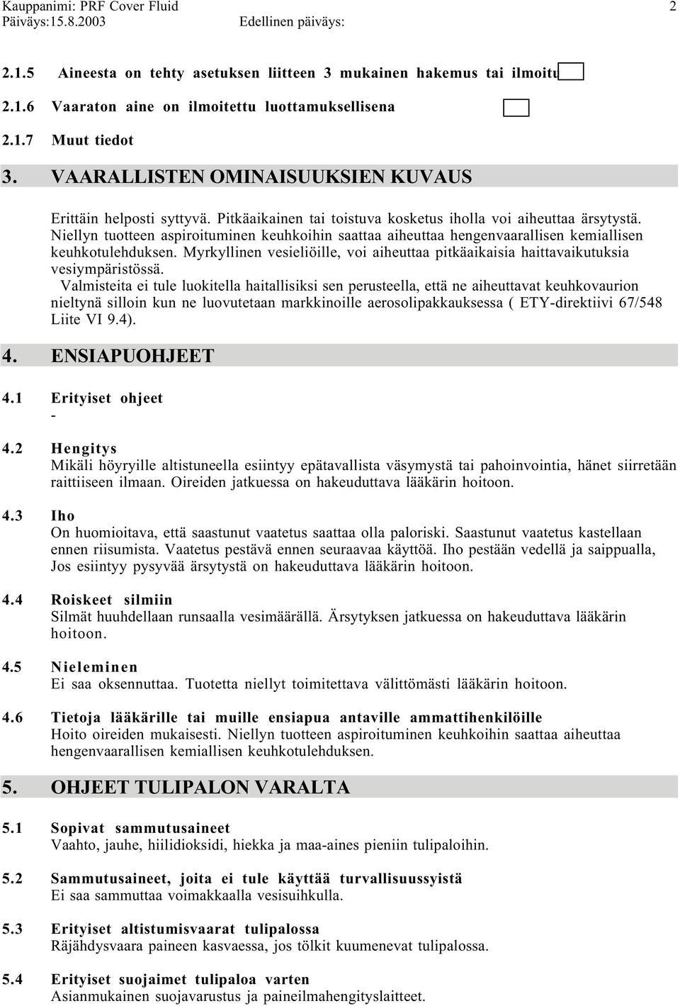 Niellyn tuotteen aspiroituminen keuhkoihin saattaa aiheuttaa hengenvaarallisen kemiallisen keuhkotulehduksen. Myrkyllinen vesieliöille, voi aiheuttaa pitkäaikaisia haittavaikutuksia vesiympäristössä.