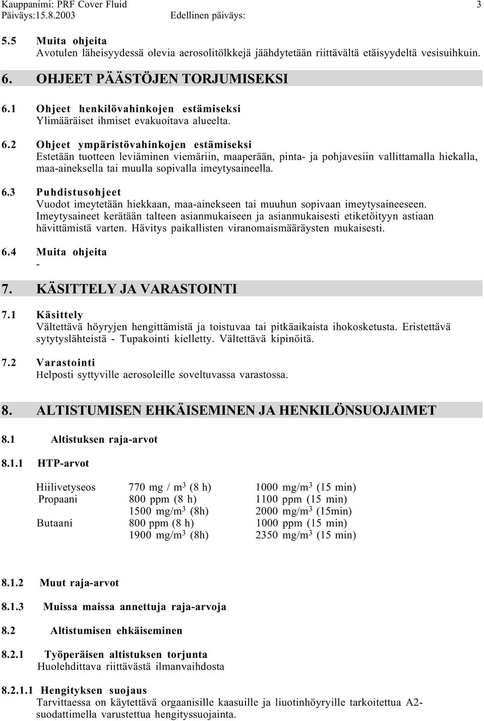 2 Ohjeet ympäristövahinkojen estämiseksi Estetään tuotteen leviäminen viemäriin, maaperään, pinta ja pohjavesiin vallittamalla hiekalla, maaaineksella tai muulla sopivalla imeytysaineella. 6.