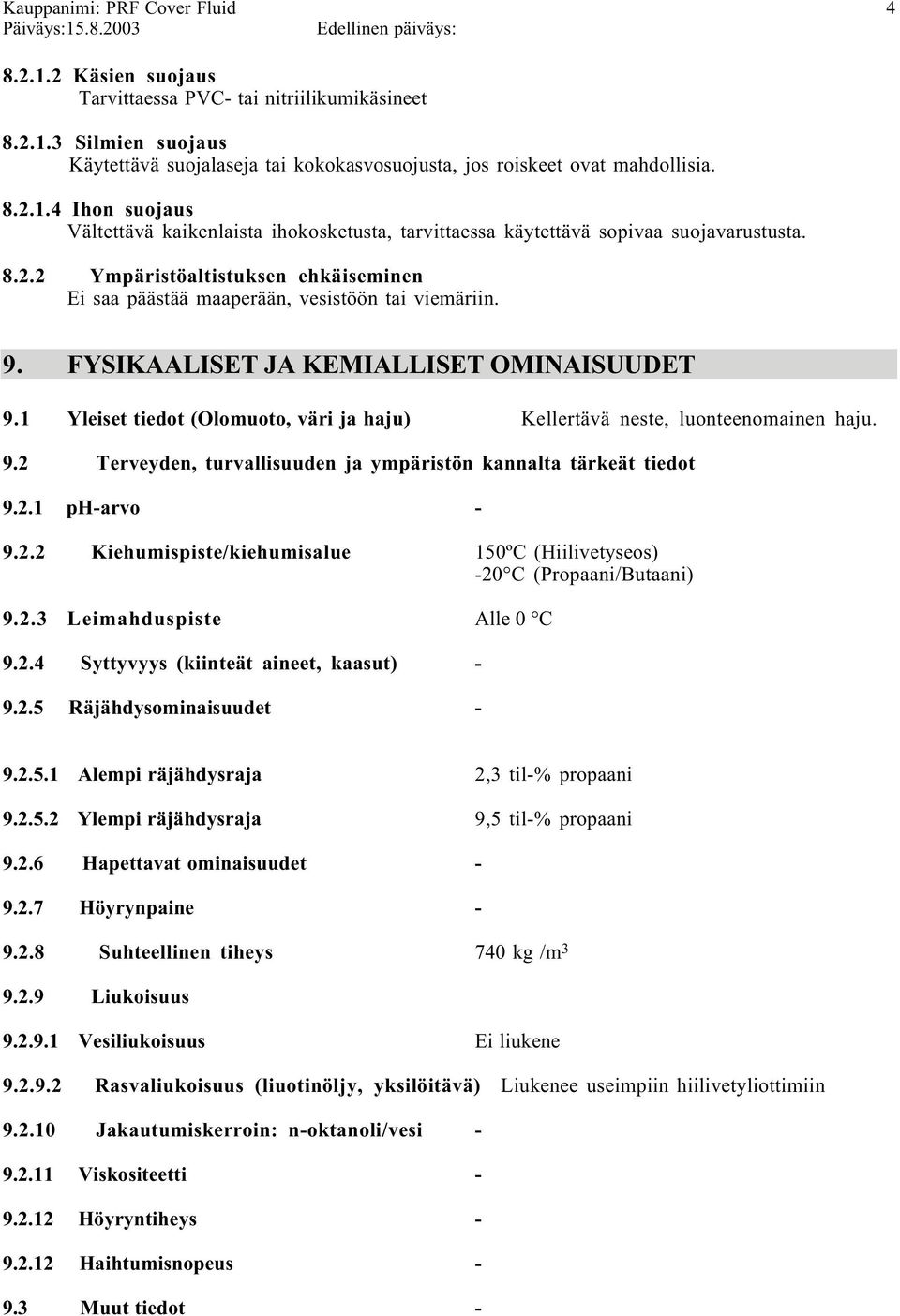 1 Yleiset tiedot (Olomuoto, väri ja haju) Kellertävä neste, luonteenomainen haju. 9.2 Terveyden, turvallisuuden ja ympäristön kannalta tärkeät tiedot 9.2.1 pharvo 9.2.2 Kiehumispiste/kiehumisalue 150ºC (Hiilivetyseos) 20 C (Propaani/Butaani) 9.