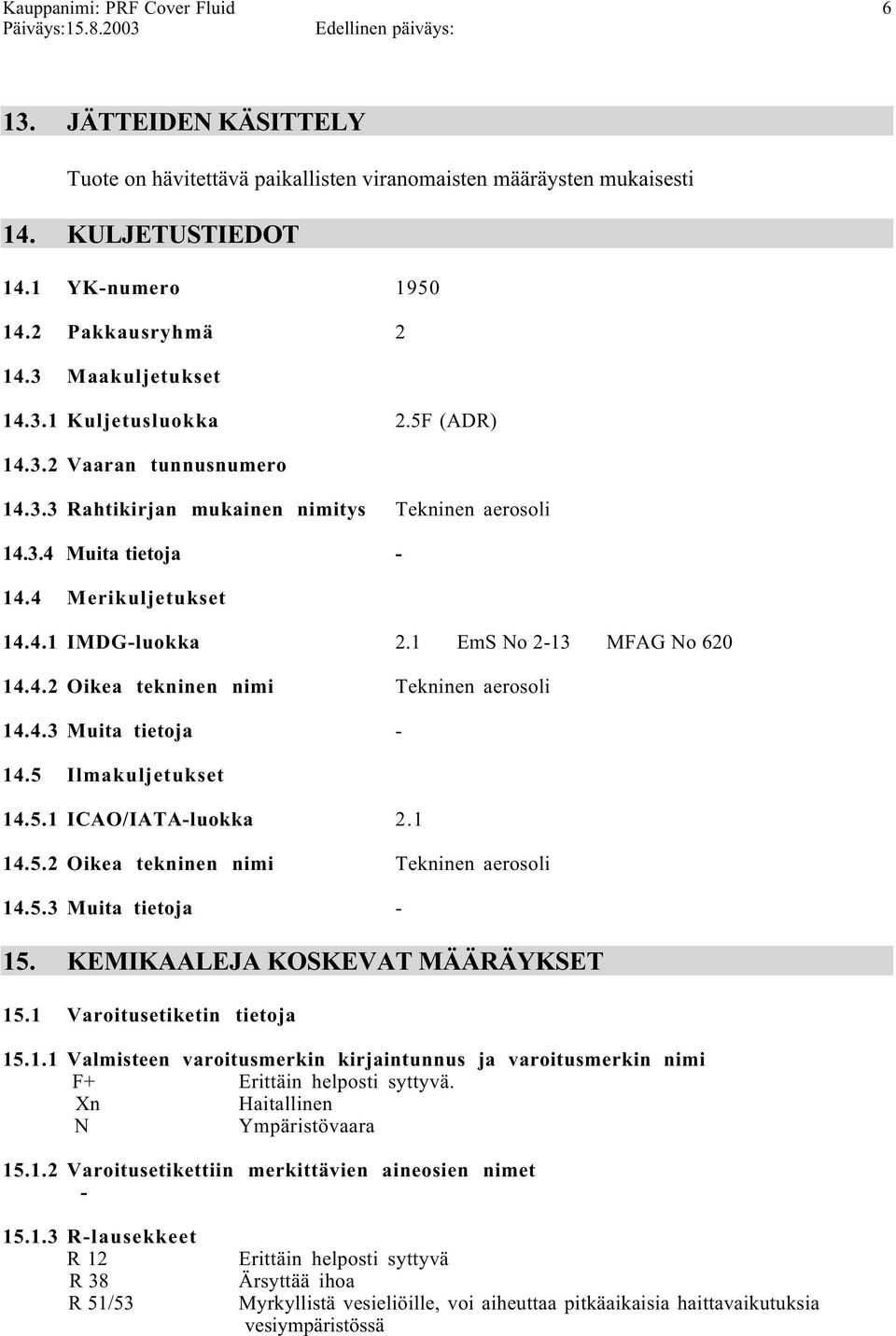 4.3 Muita tietoja 14.5 Ilmakuljetukset 14.5.1 ICAO/IATAluokka 2.1 14.5.2 Oikea tekninen nimi Tekninen aerosoli 14.5.3 Muita tietoja 15. KEMIKAALEJA KOSKEVAT MÄÄRÄYKSET 15.