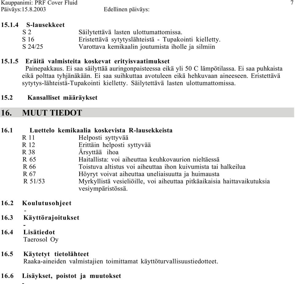 Eristettävä sytytyslähteistätupakointi kielletty. Säilytettävä lasten ulottumattomissa. 15.2 Kansalliset määräykset 16. MUUT TIEDOT 16.