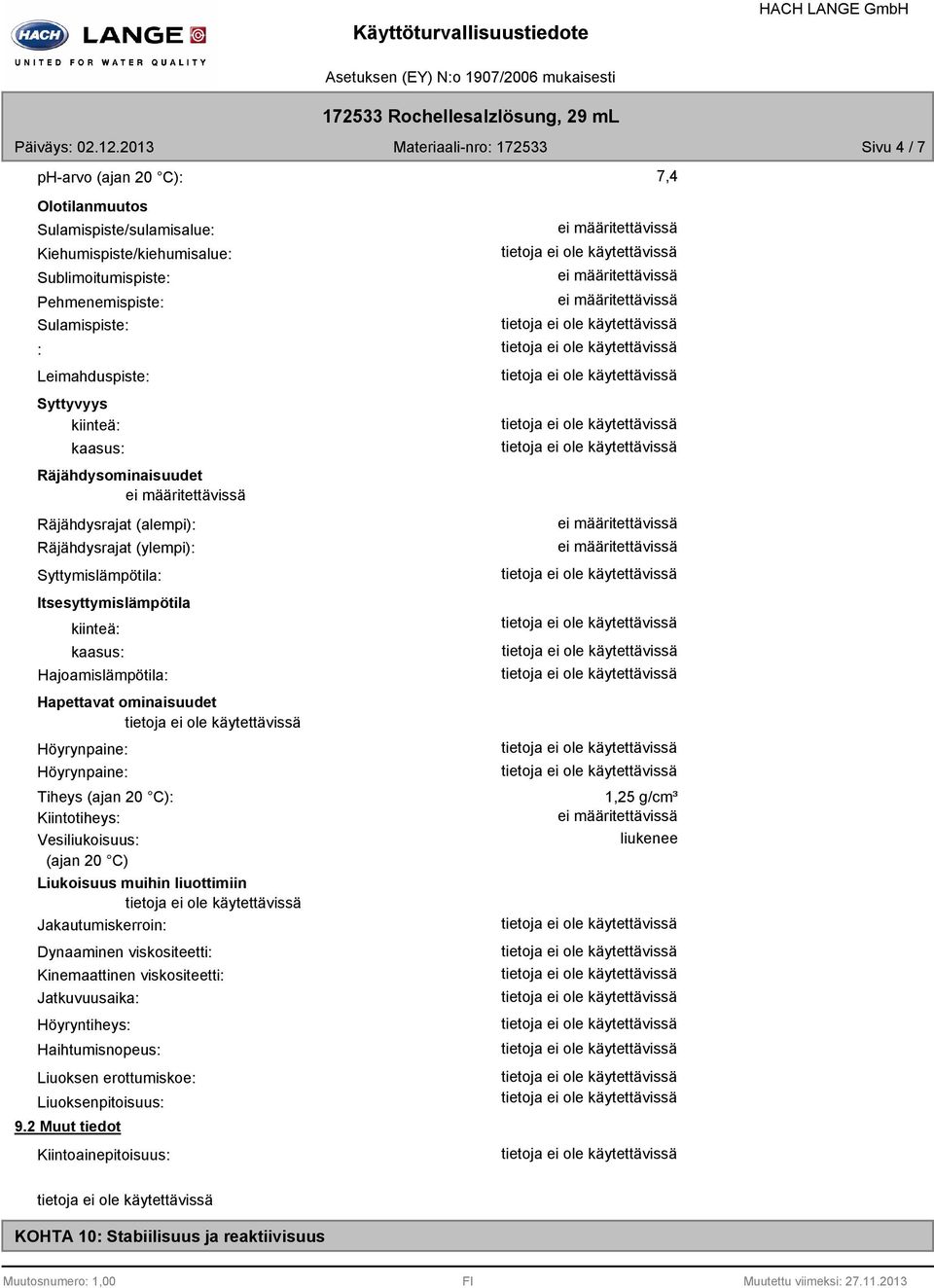 ominaisuudet Höyrynpaine: Höyrynpaine: Tiheys (ajan 20 C): Kiintotiheys: Vesiliukoisuus: (ajan 20 C) Liukoisuus muihin liuottimiin Jakautumiskerroin: Dynaaminen viskositeetti: