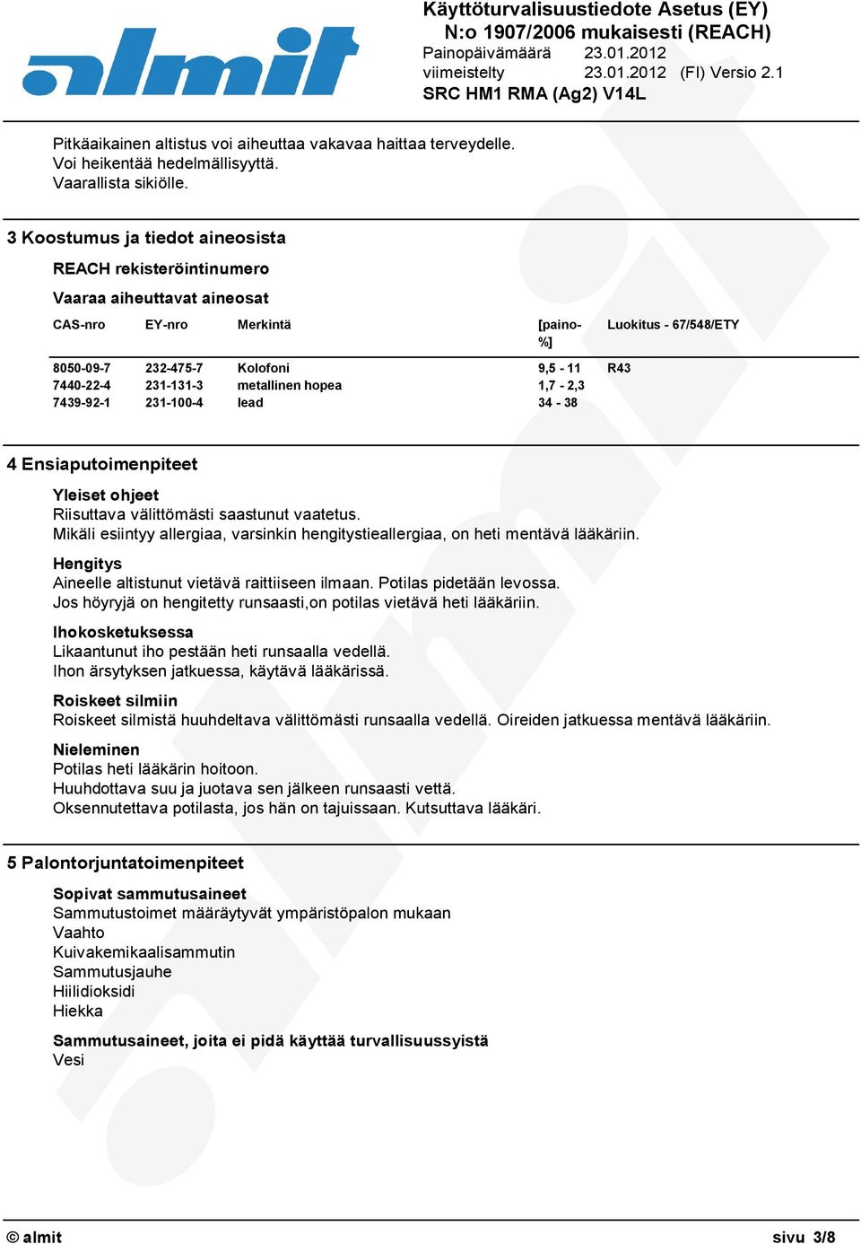 231-131-3 metallinen hopea 1,7-2,3 7439-92-1 231-100-4 lead 34-38 4 Ensiaputoimenpiteet Yleiset ohjeet Riisuttava välittömästi saastunut vaatetus.