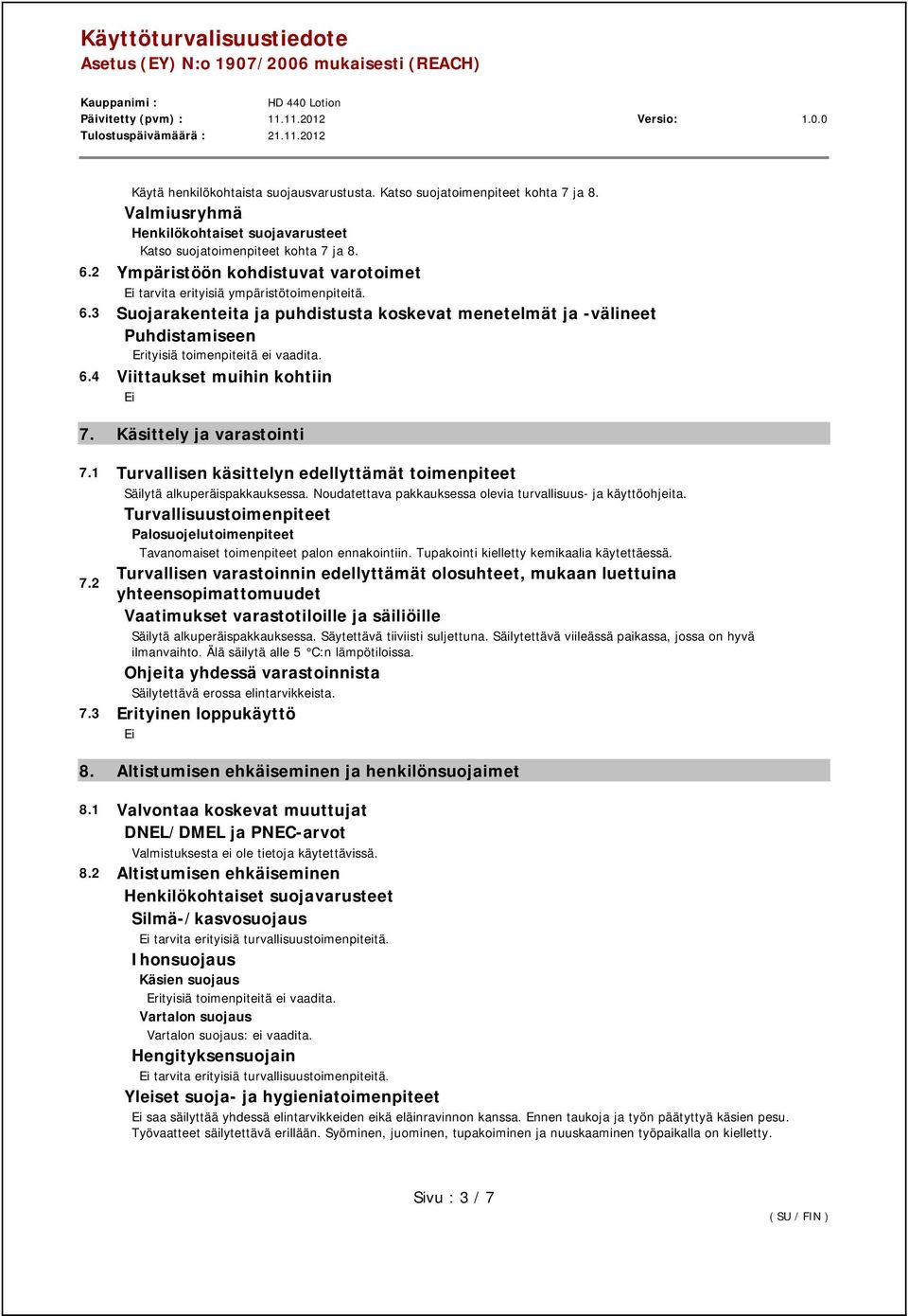 Käsittely ja varastointi 7.1 Turvallisen käsittelyn edellyttämät toimenpiteet Säilytä alkuperäispakkauksessa. Noudatettava pakkauksessa olevia turvallisuus- ja käyttöohjeita.