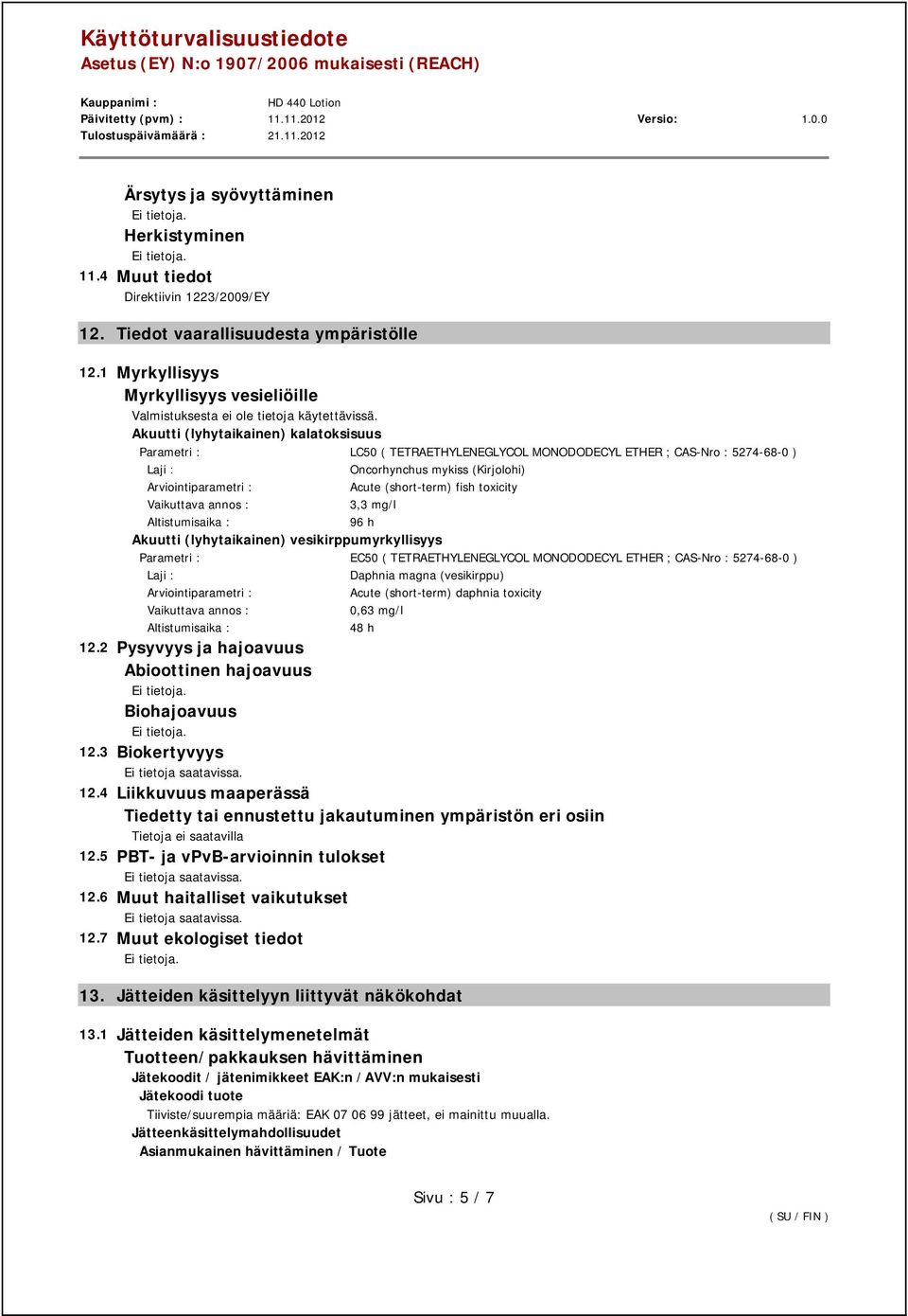 Akuutti (lyhytaikainen) kalatoksisuus Parametri : LC50 ( TETRAETHYLENEGLYCOL MONODODECYL ETHER ; CAS-Nro : 5274-68-0 ) Laji : Oncorhynchus mykiss (Kirjolohi) Arviointiparametri : Acute (short-term)