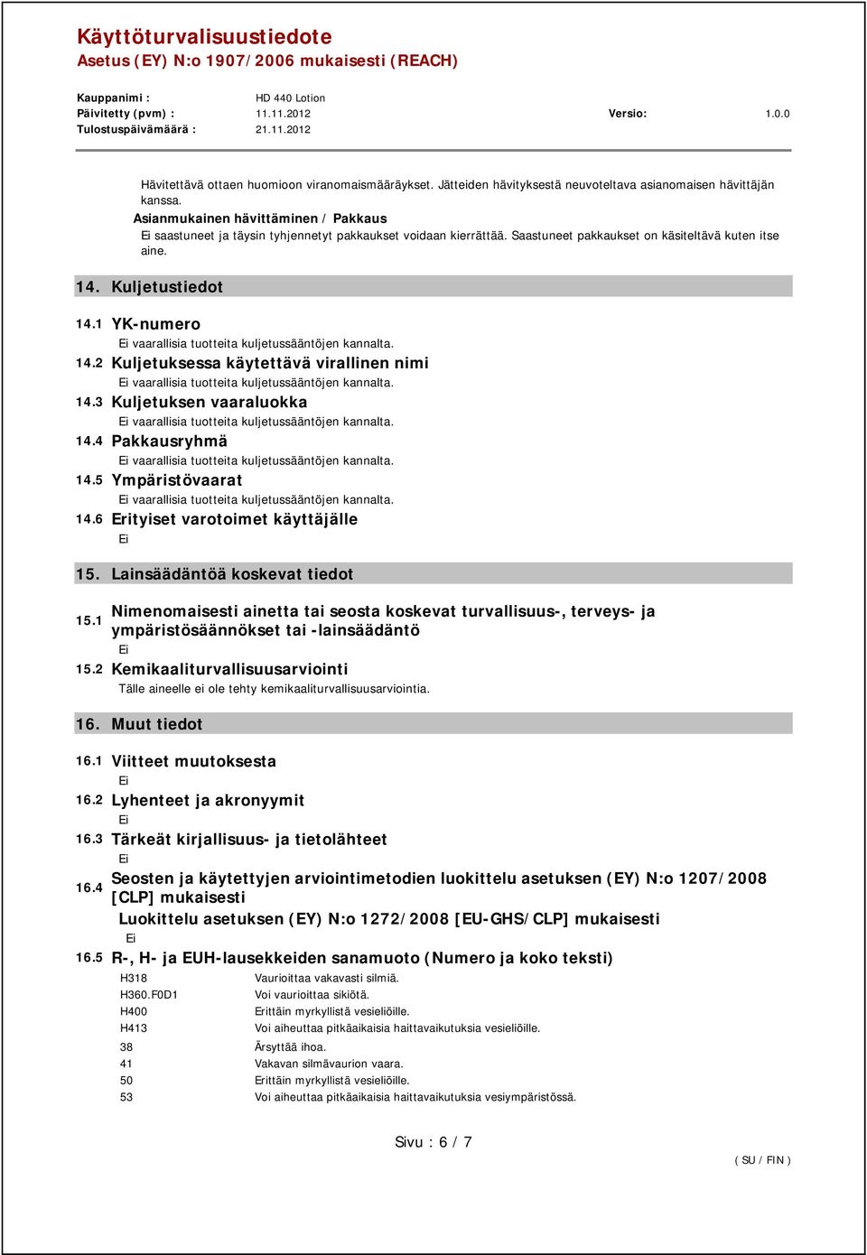 1 YK-numero vaarallisia tuotteita kuljetussääntöjen kannalta. 14.2 Kuljetuksessa käytettävä virallinen nimi vaarallisia tuotteita kuljetussääntöjen kannalta. 14.3 Kuljetuksen vaaraluokka vaarallisia tuotteita kuljetussääntöjen kannalta.