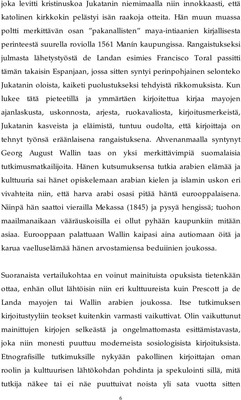 Rangaistukseksi julmasta lähetystyöstä de Landan esimies Francisco Toral passitti tämän takaisin Espanjaan, jossa sitten syntyi perinpohjainen selonteko Jukatanin oloista, kaiketi puolustukseksi