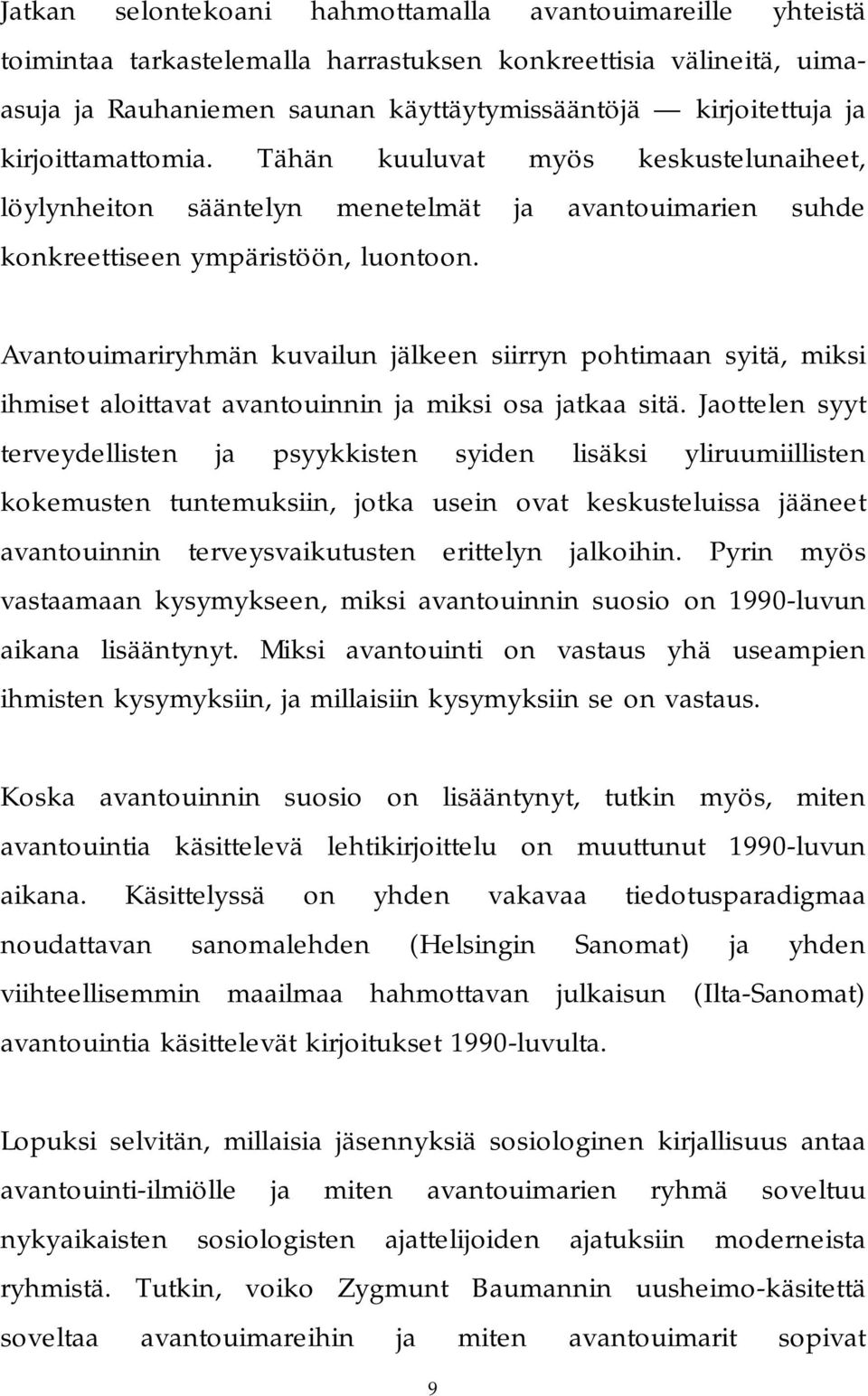 Avantouimariryhmän kuvailun jälkeen siirryn pohtimaan syitä, miksi ihmiset aloittavat avantouinnin ja miksi osa jatkaa sitä.