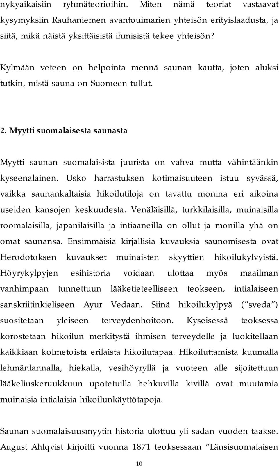 Myytti suomalaisesta saunasta Myytti saunan suomalaisista juurista on vahva mutta vähintäänkin kyseenalainen.