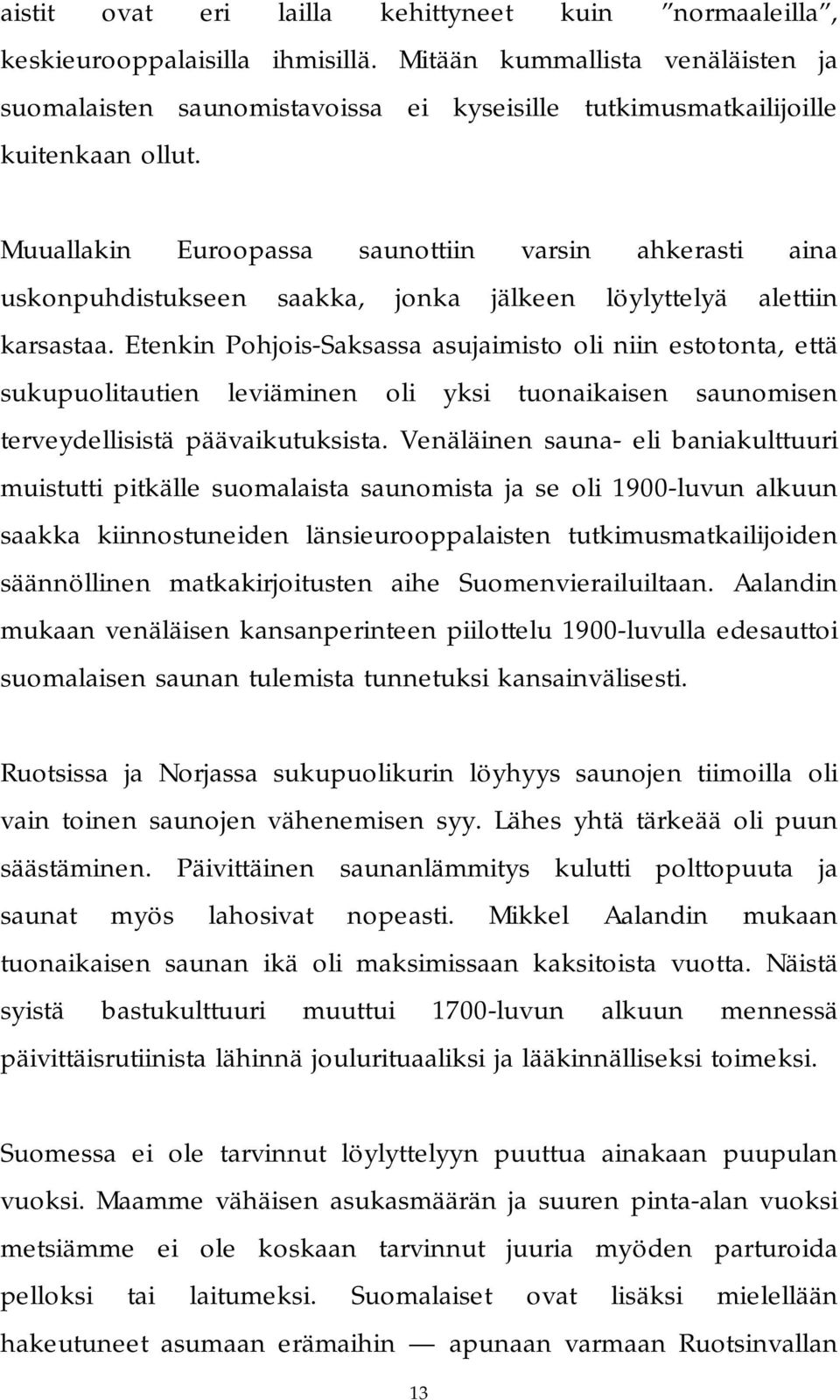 Muuallakin Euroopassa saunottiin varsin ahkerasti aina uskonpuhdistukseen saakka, jonka jälkeen löylyttelyä alettiin karsastaa.