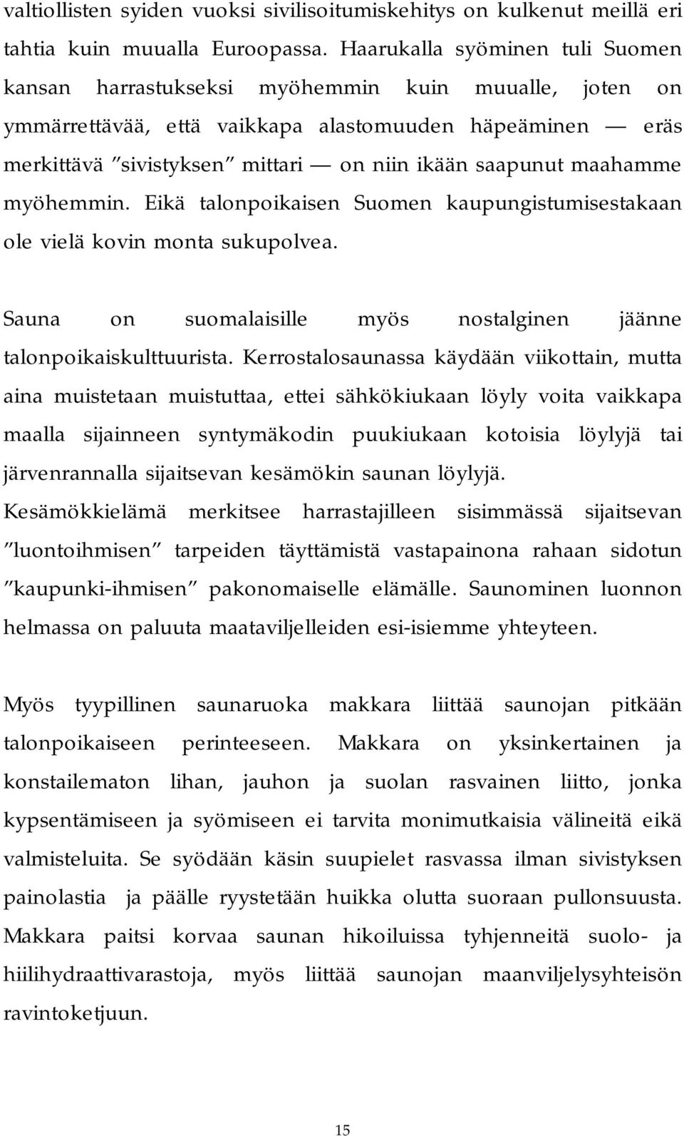 maahamme myöhemmin. Eikä talonpoikaisen Suomen kaupungistumisestakaan ole vielä kovin monta sukupolvea. Sauna on suomalaisille myös nostalginen jäänne talonpoikaiskulttuurista.