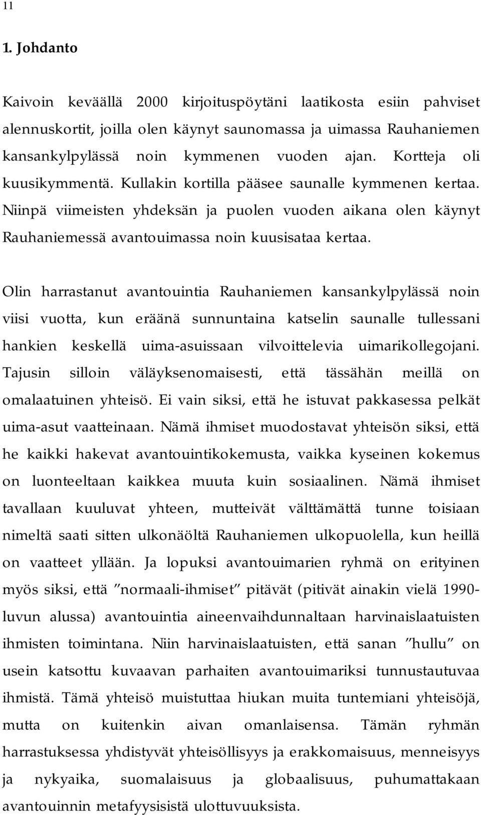 Olin harrastanut avantouintia Rauhaniemen kansankylpylässä noin viisi vuotta, kun eräänä sunnuntaina katselin saunalle tullessani hankien keskellä uima-asuissaan vilvoittelevia uimarikollegojani.