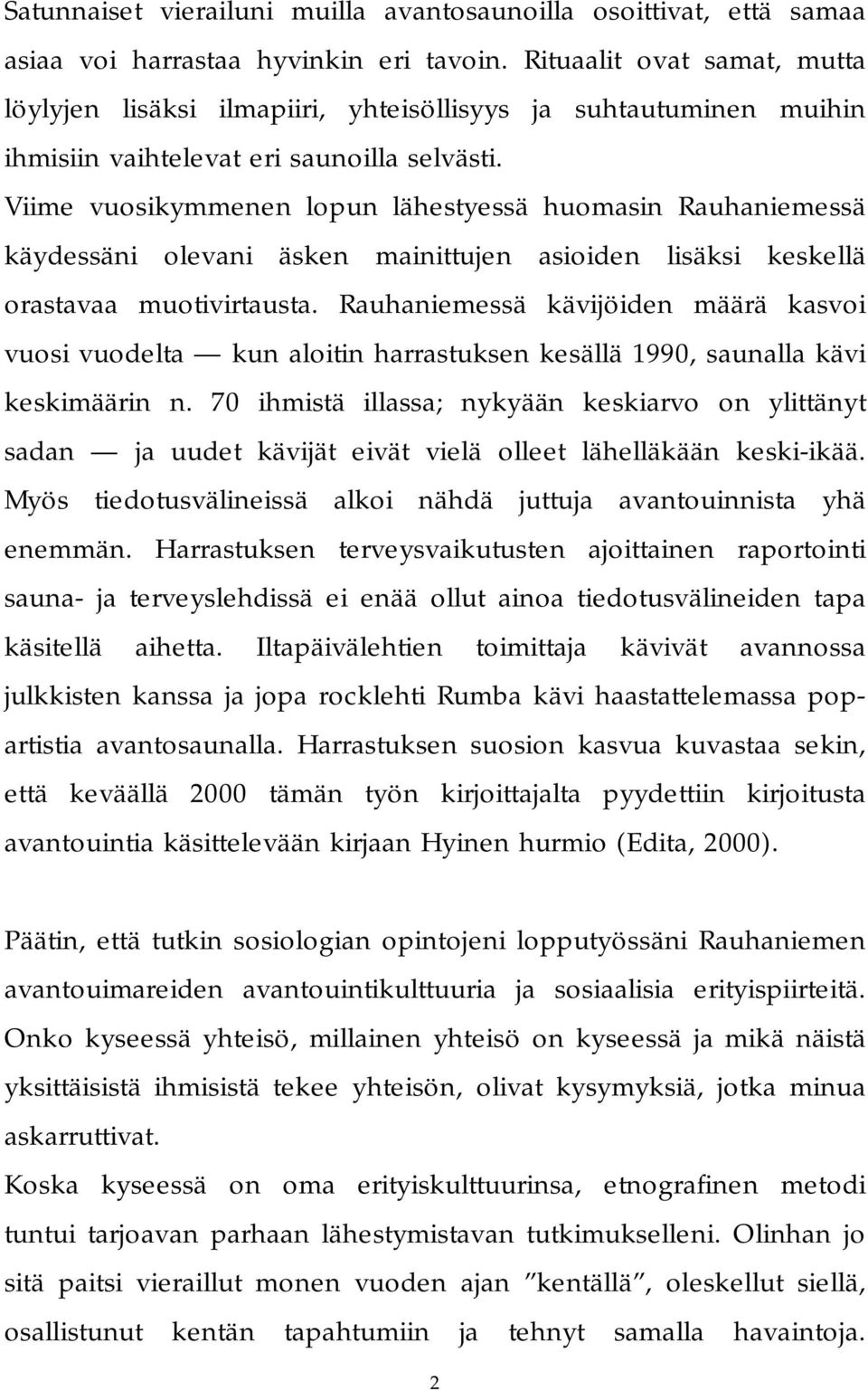 Viime vuosikymmenen lopun lähestyessä huomasin Rauhaniemessä käydessäni olevani äsken mainittujen asioiden lisäksi keskellä orastavaa muotivirtausta.