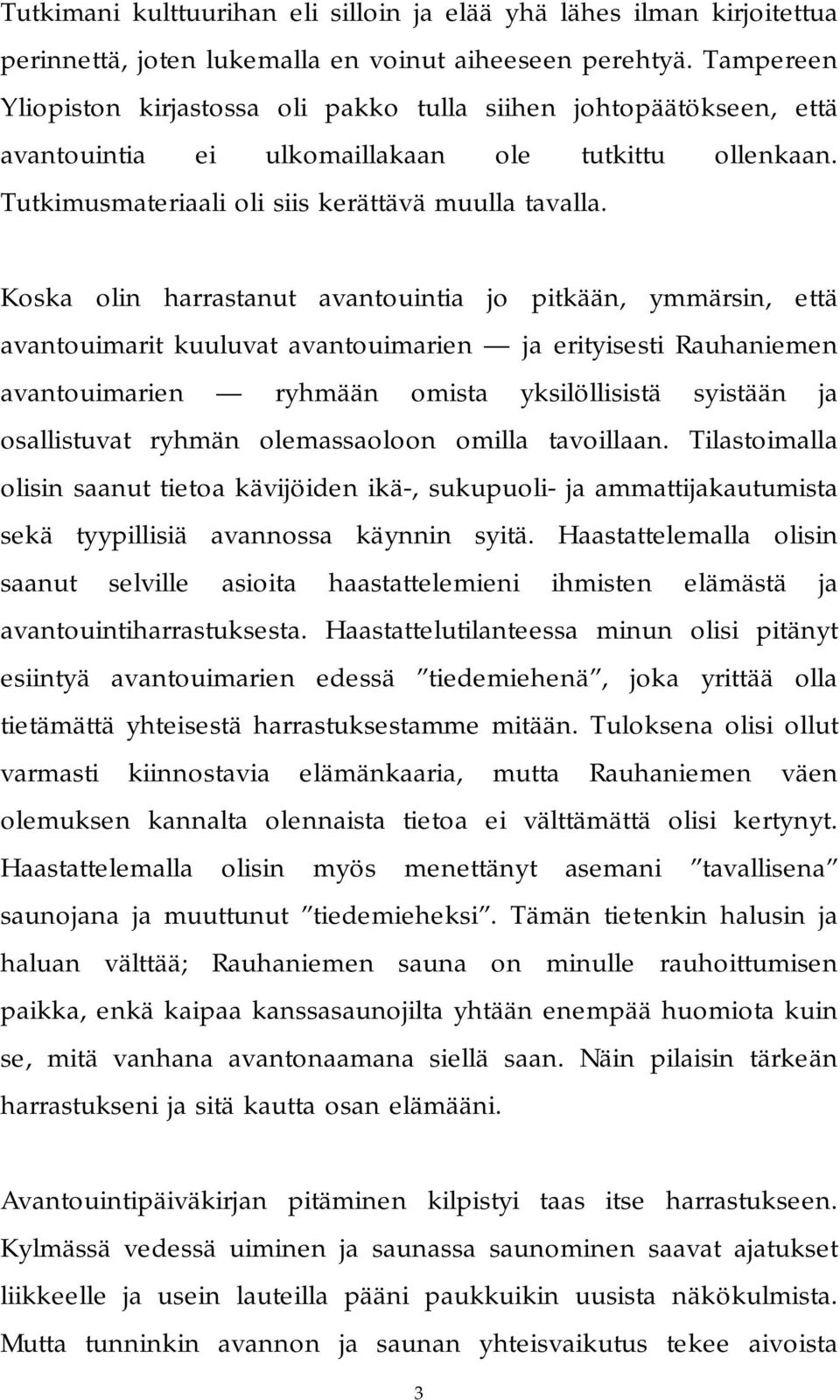 Koska olin harrastanut avantouintia jo pitkään, ymmärsin, että avantouimarit kuuluvat avantouimarien ja erityisesti Rauhaniemen avantouimarien ryhmään omista yksilöllisistä syistään ja osallistuvat