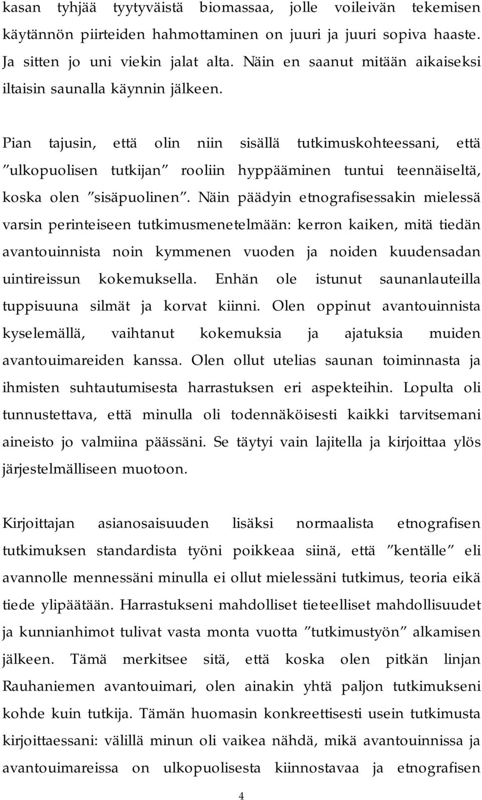 Pian tajusin, että olin niin sisällä tutkimuskohteessani, että ulkopuolisen tutkijan rooliin hyppääminen tuntui teennäiseltä, koska olen sisäpuolinen.