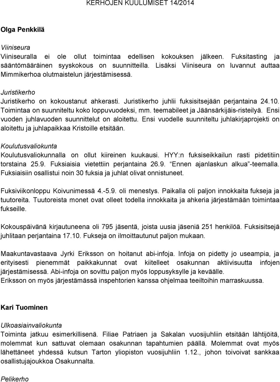 Toimintaa on suunniteltu koko loppuvuodeksi, mm. teemabileet ja Jäänsärkijäis risteilyä. Ensi vuoden juhlavuoden suunnittelut on aloitettu.