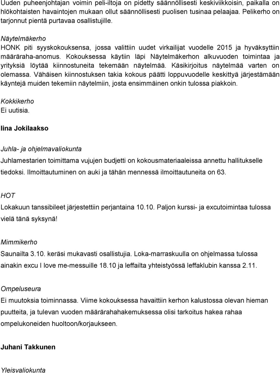 Kokouksessa käytiin läpi Näytelmäkerhon alkuvuoden toimintaa ja yrityksiä löytää kiinnostuneita tekemään näytelmää. Käsikirjoitus näytelmää varten on olemassa.