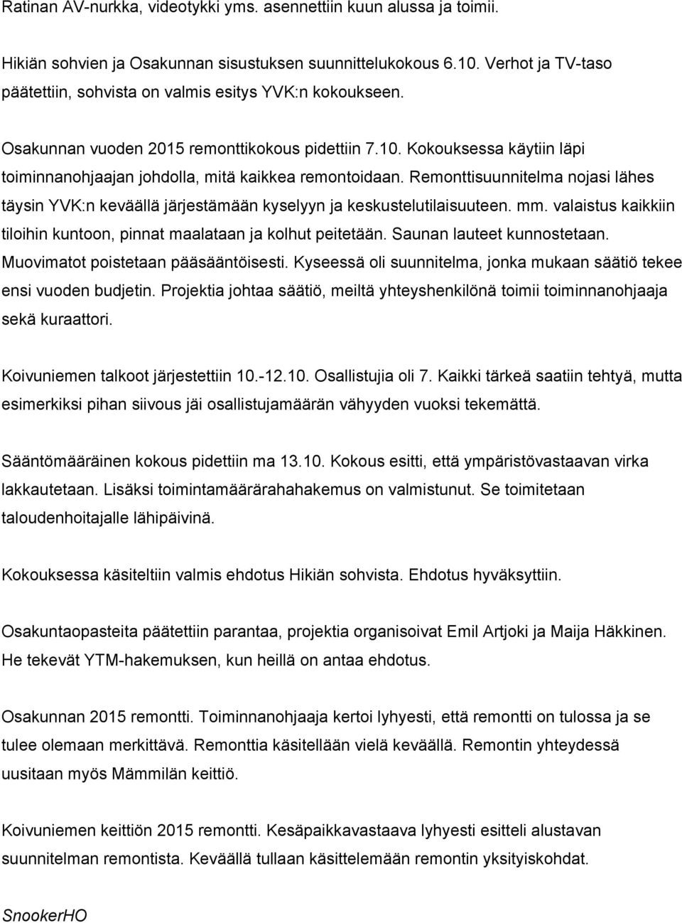 Kokouksessa käytiin läpi toiminnanohjaajan johdolla, mitä kaikkea remontoidaan. Remonttisuunnitelma nojasi lähes täysin YVK:n keväällä järjestämään kyselyyn ja keskustelutilaisuuteen. mm.