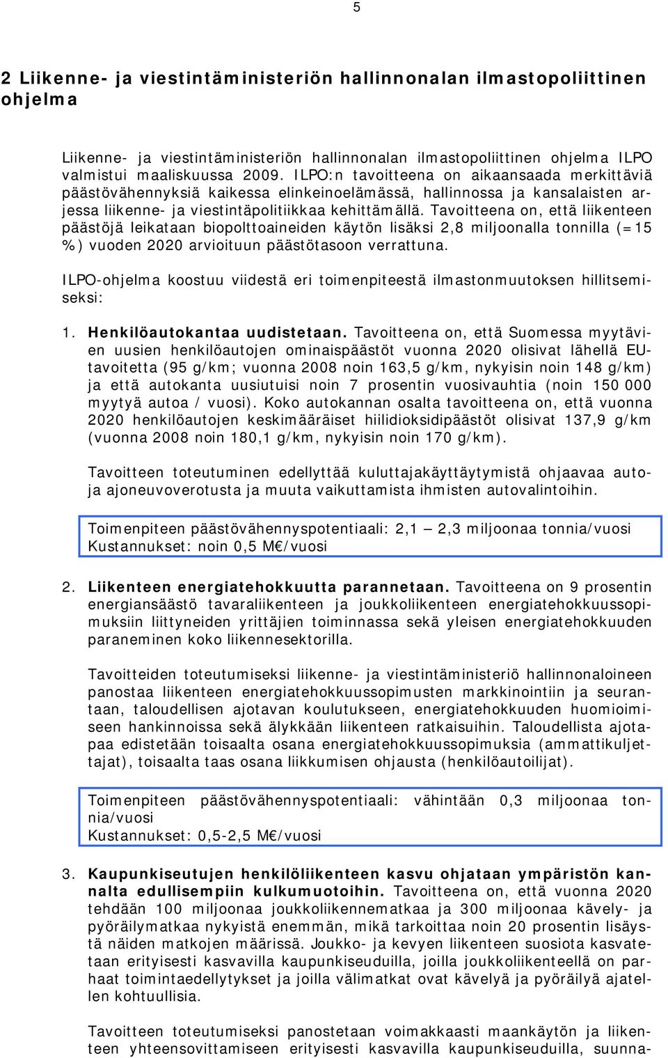 Tavoitteena on, että liikenteen päästöjä leikataan biopolttoaineiden käytön lisäksi 2,8 miljoonalla tonnilla (=15 %) vuoden 2020 arvioituun päästötasoon verrattuna.