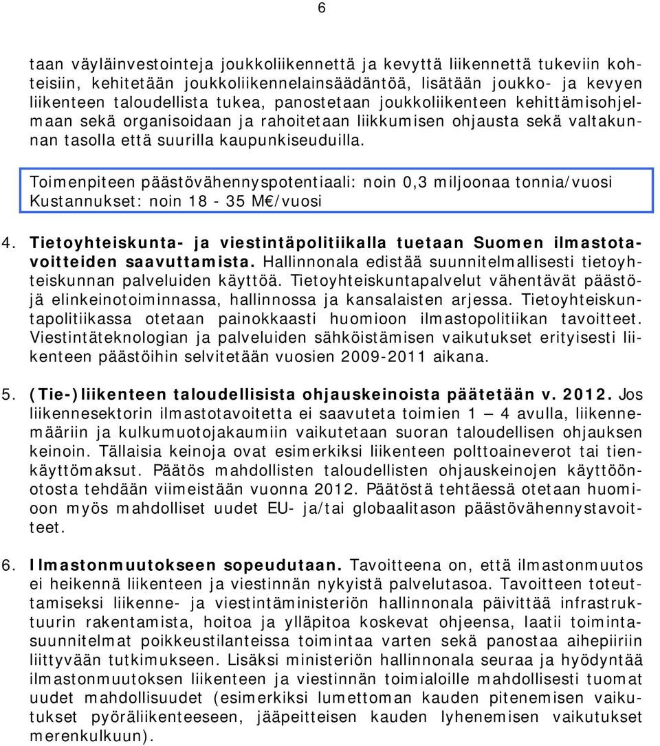 Toimenpiteen päästövähennyspotentiaali: noin 0,3 miljoonaa tonnia/vuosi Kustannukset: noin 18-35 M /vuosi 4.