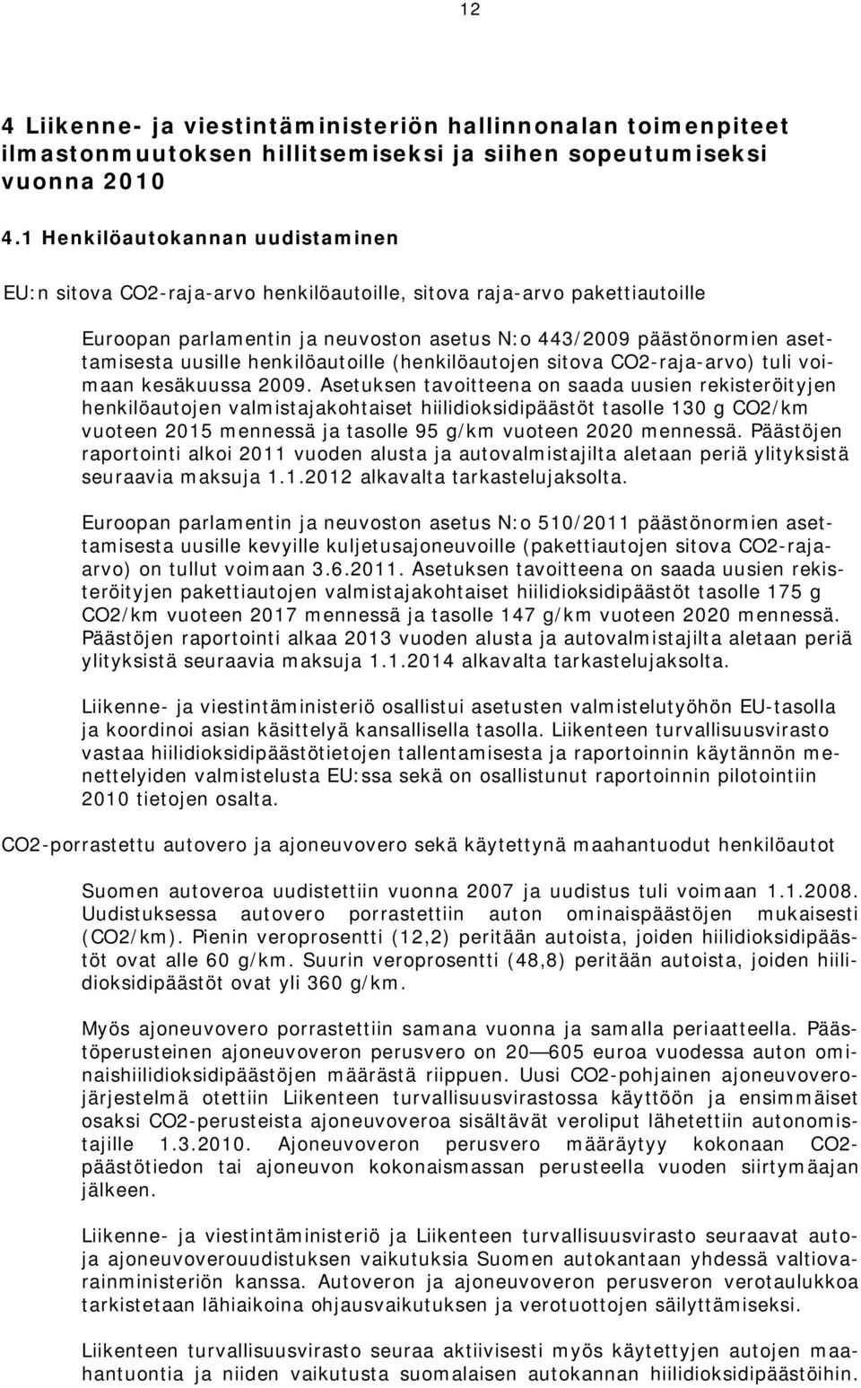 henkilöautoille (henkilöautojen sitova CO2-raja-arvo) tuli voimaan kesäkuussa 2009.