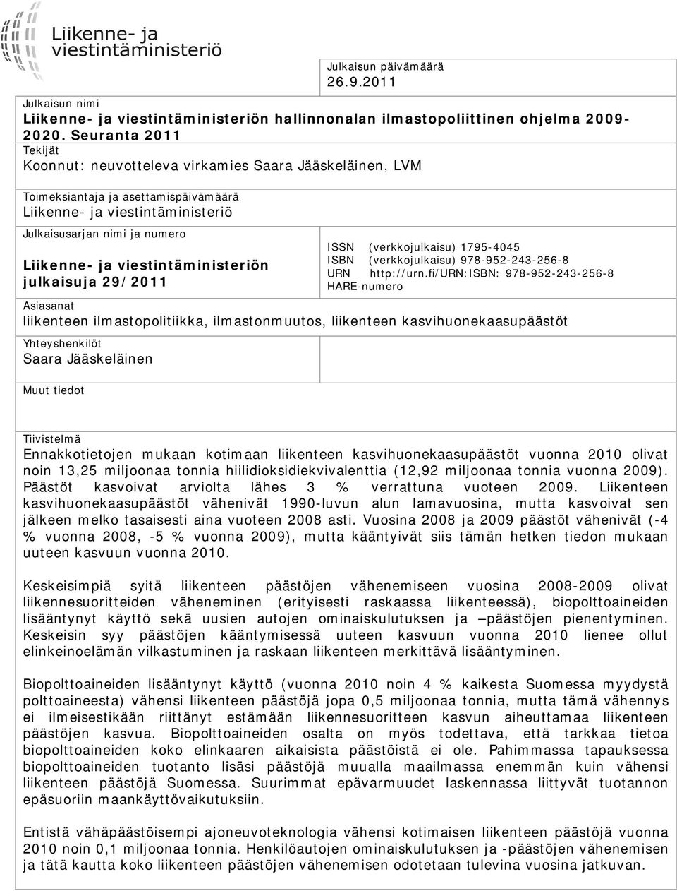 viestintäministeriön julkaisuja 29/2011 ISSN (verkkojulkaisu) 1795-4045 ISBN (verkkojulkaisu) 978-952-243-256-8 URN http://urn.