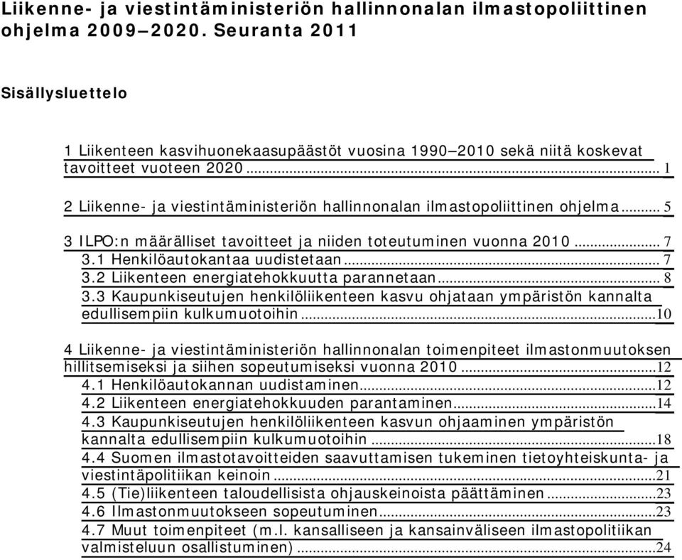 .. 1 2 Liikenne- ja viestintäministeriön hallinnonalan ilmastopoliittinen ohjelma... 5 3 ILPO:n määrälliset tavoitteet ja niiden toteutuminen vuonna 2010... 7 3.