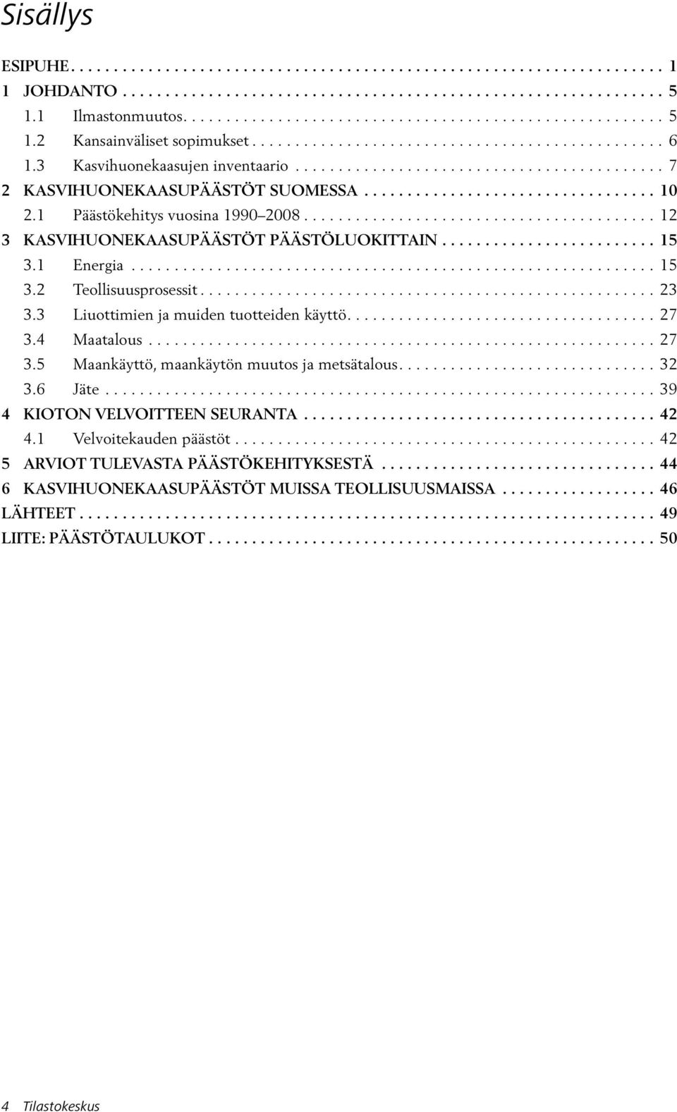 ......................... 15 3.1 Energia............................................................. 15 3.2 Teollisuusprosessit... 23 3.3 Liuottimien ja muiden tuotteiden käyttö... 27 3.4 Maatalous.