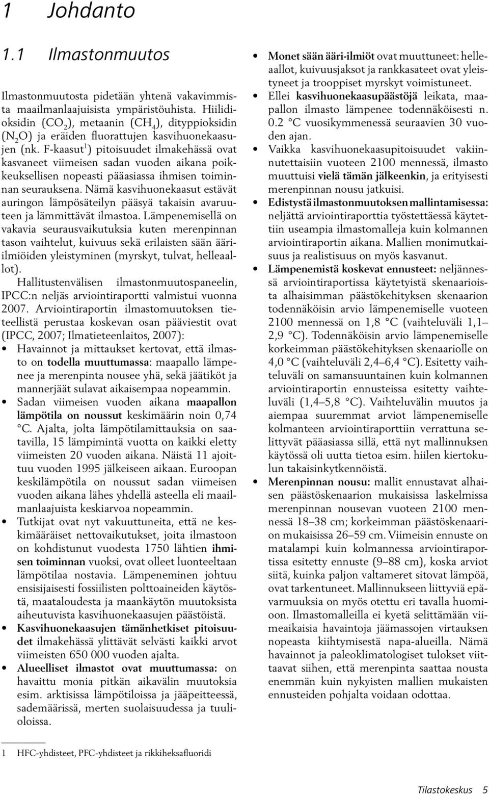 F-kaasut 1 ) pitoisuudet ilmakehässä ovat kasvaneet viimeisen sadan vuoden aikana poikkeuksellisen nopeasti pääasiassa ihmisen toiminnan seurauksena.