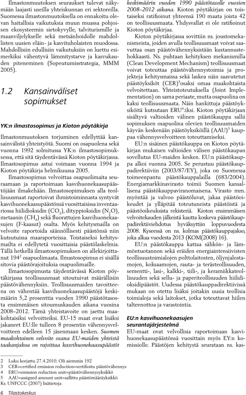 eläin- ja kasvituholaisten muodossa. Mahdollisiin edullisiin vaikutuksiin on luettu esimerkiksi vähentyvä lämmitystarve ja kasvukauden piteneminen (Sopeutumisstrategia, MMM 2005). 1.