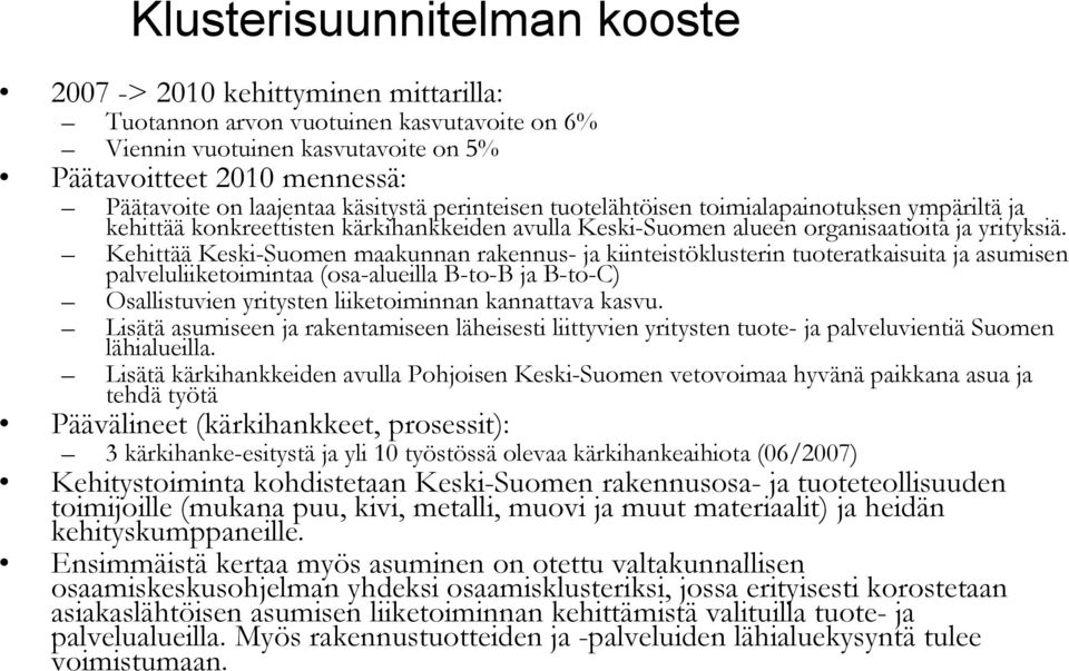 Kehittää Keski-Suomen maakunnan rakennus- ja kiinteistöklusterin tuoteratkaisuita ja asumisen palveluliiketoimintaa (osa-alueilla B-to-B ja B-to-C) Osallistuvien yritysten liiketoiminnan kannattava