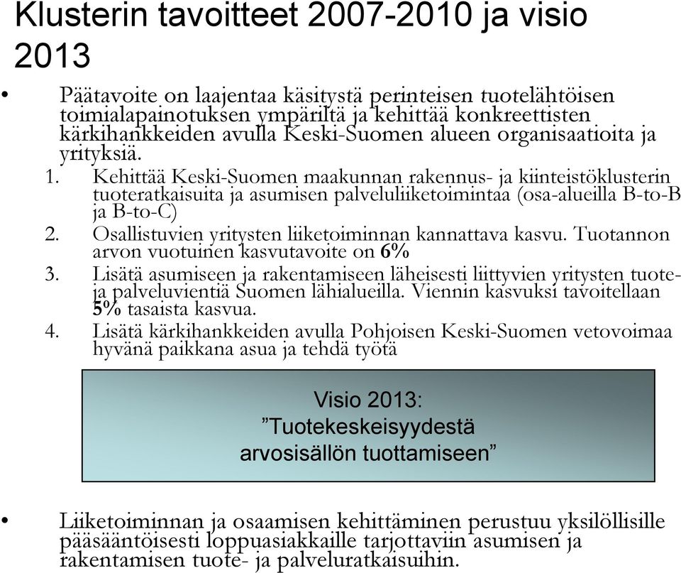 Kehittää Keski-Suomen maakunnan rakennus- ja kiinteistöklusterin tuoteratkaisuita ja asumisen palveluliiketoimintaa (osa-alueilla B-to-B ja B-to-C) 2.