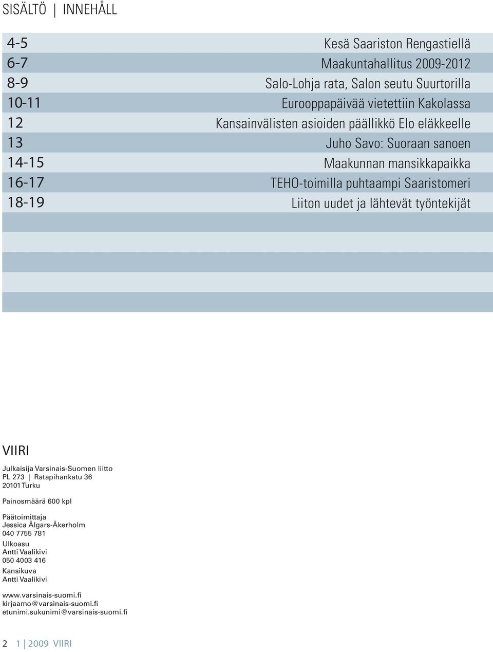 ja lähtevät työntekijät VIIRI Julkaisija Varsinais-uomen liitto PL 273 Ratapihankatu 36 20101 Turku Painosmäärä 600 kpl Päätoimittaja Jessica Ålgars-Åkerholm 040