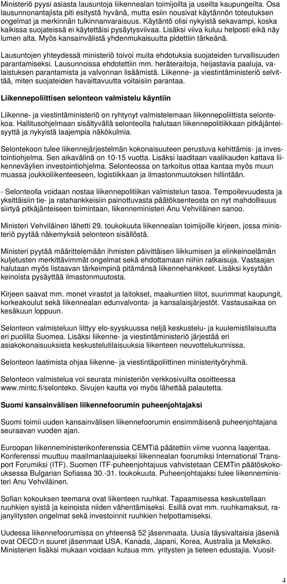 Käytäntö olisi nykyistä sekavampi, koska kaikissa suojateissä ei käytettäisi pysäytysviivaa. Lisäksi viiva kuluu helposti eikä näy lumen alta. Myös kansainvälistä yhdenmukaisuutta pidettiin tärkeänä.