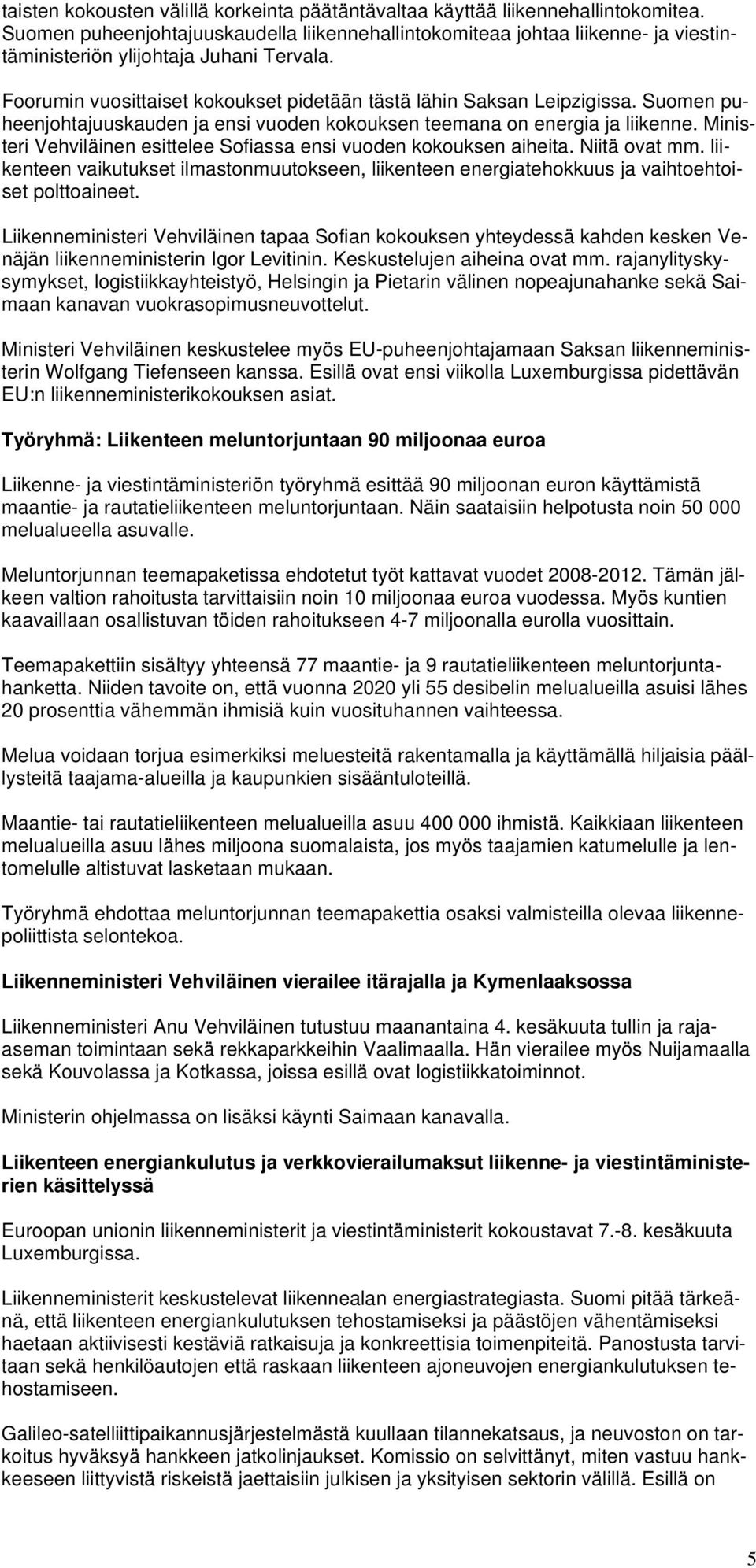 Suomen puheenjohtajuuskauden ja ensi vuoden kokouksen teemana on energia ja liikenne. Ministeri Vehviläinen esittelee Sofiassa ensi vuoden kokouksen aiheita. Niitä ovat mm.