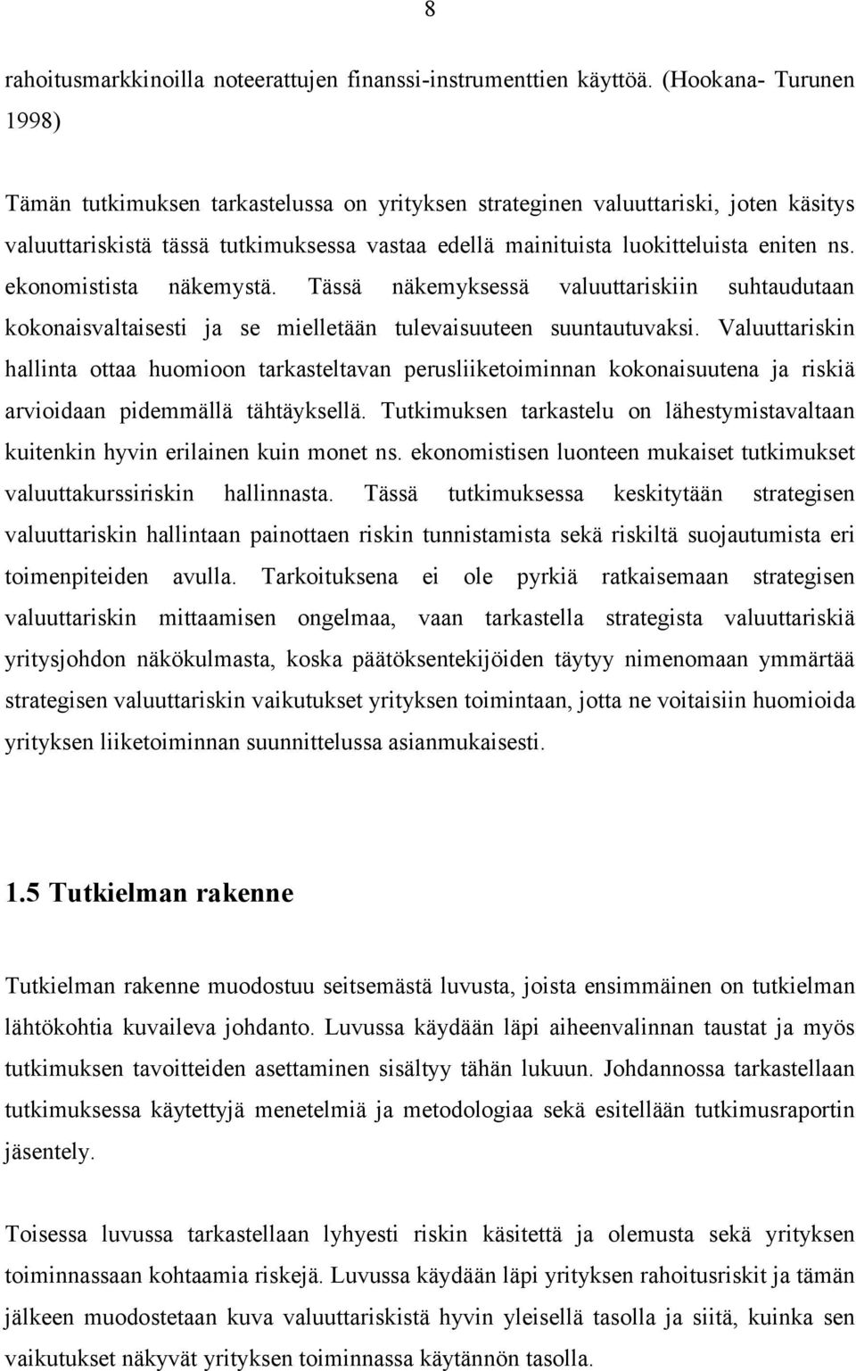 ekonomistista näkemystä. Tässä näkemyksessä valuuttariskiin suhtaudutaan kokonaisvaltaisesti ja se mielletään tulevaisuuteen suuntautuvaksi.