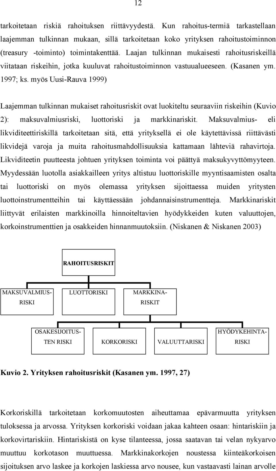 Laajan tulkinnan mukaisesti rahoitusriskeillä viitataan riskeihin, jotka kuuluvat rahoitustoiminnon vastuualueeseen. (Kasanen ym. 1997; ks.