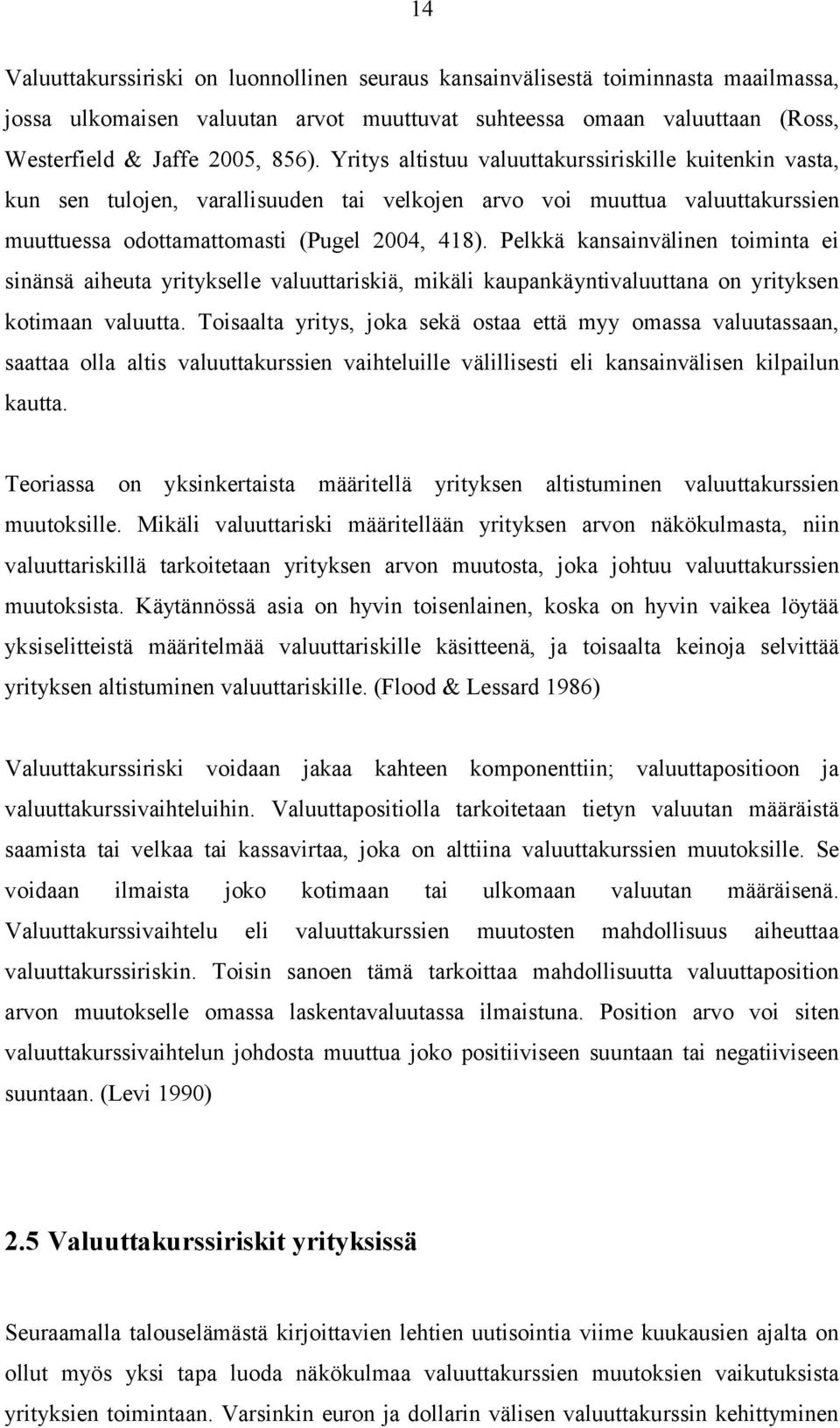 Pelkkä kansainvälinen toiminta ei sinänsä aiheuta yritykselle valuuttariskiä, mikäli kaupankäyntivaluuttana on yrityksen kotimaan valuutta.