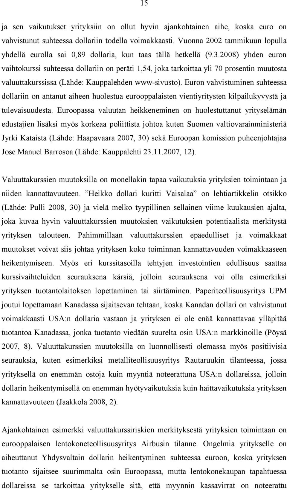 2008) yhden euron vaihtokurssi suhteessa dollariin on peräti 1,54, joka tarkoittaa yli 70 prosentin muutosta valuuttakurssissa (Lähde: Kauppalehden www-sivusto).