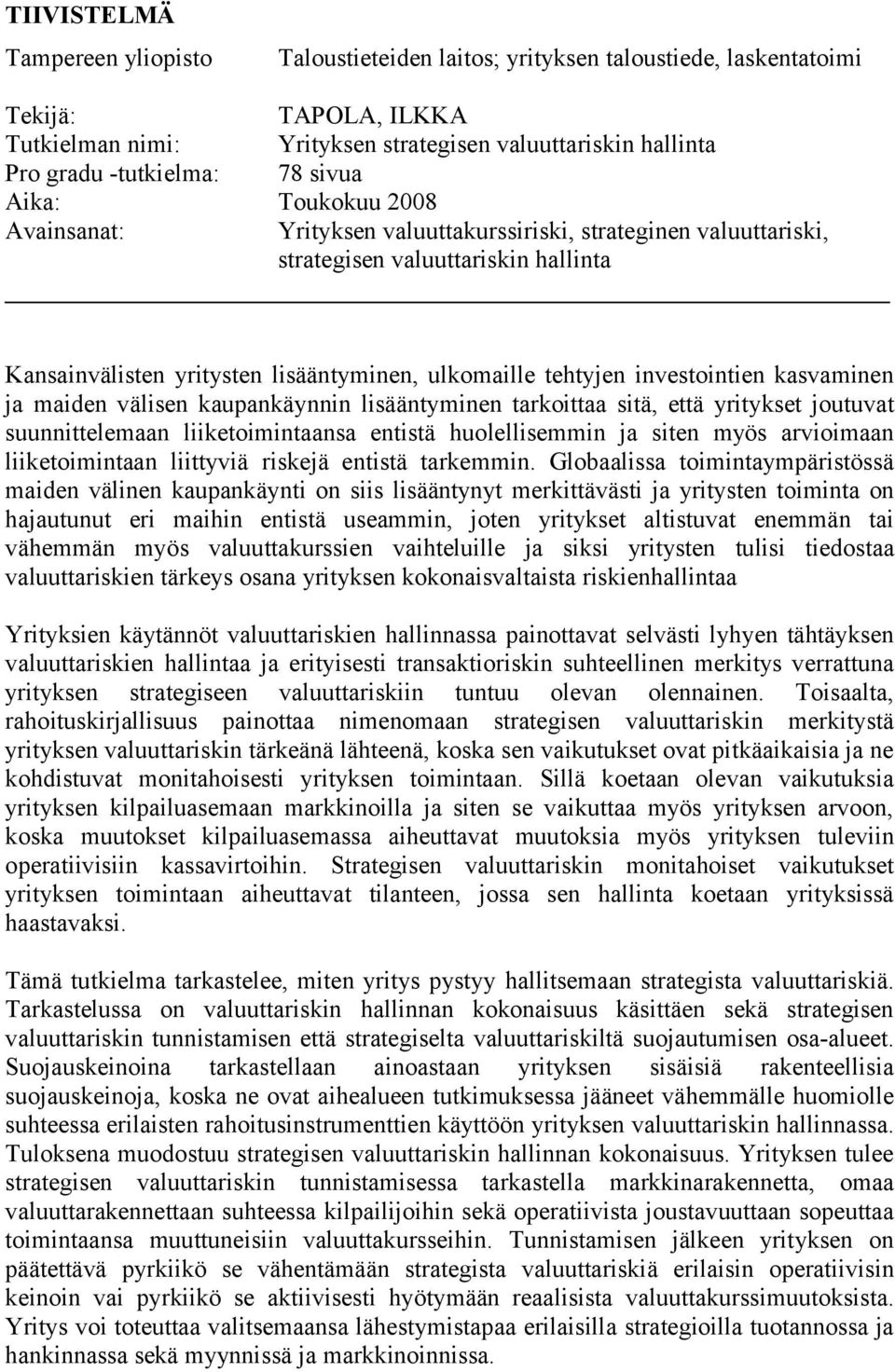 investointien kasvaminen ja maiden välisen kaupankäynnin lisääntyminen tarkoittaa sitä, että yritykset joutuvat suunnittelemaan liiketoimintaansa entistä huolellisemmin ja siten myös arvioimaan